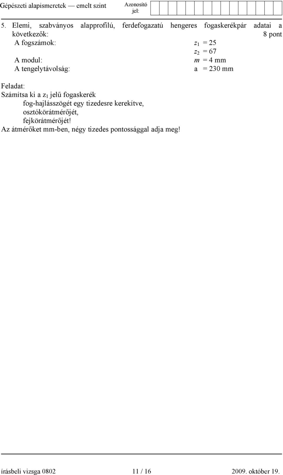 z 1 jelű fogaskerék fog-hajlásszögét egy tizedesre kerekítve, osztókörátmérőjét, fejkörátmérőjét!