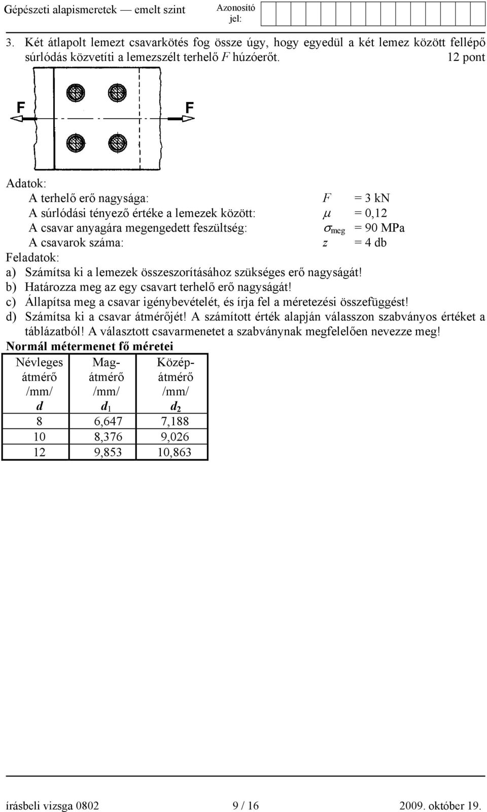 a) Számítsa ki a lemezek összeszorításához szükséges erő nagyságát! b) Határozza meg az egy csavart terhelő erő nagyságát!