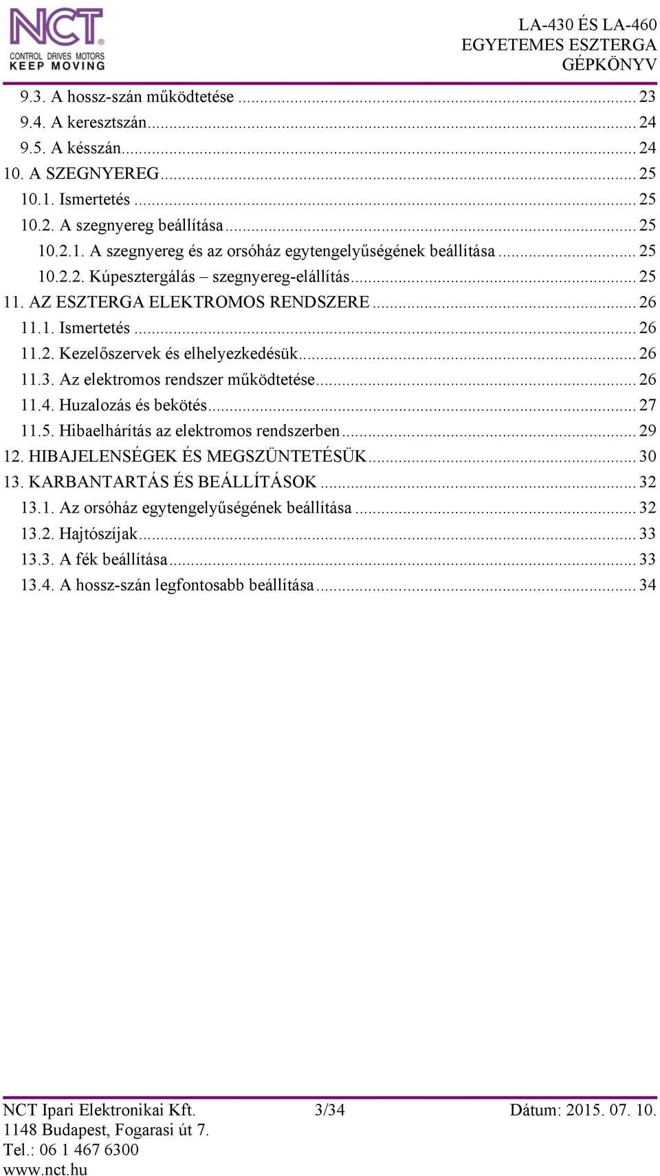 Az elektromos rendszer működtetése... 26 11.4. Huzalozás és bekötés... 27 11.5. Hibaelhárítás az elektromos rendszerben... 29 12. HIBAJELENSÉGEK ÉS MEGSZÜNTETÉSÜK... 30 13.