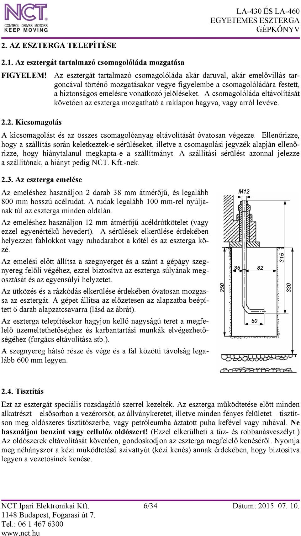 A csomagolóláda eltávolítását követően az eszterga mozgatható a raklapon hagyva, vagy arról levéve. 2.2. Kicsomagolás A kicsomagolást és az összes csomagolóanyag eltávolítását óvatosan végezze.