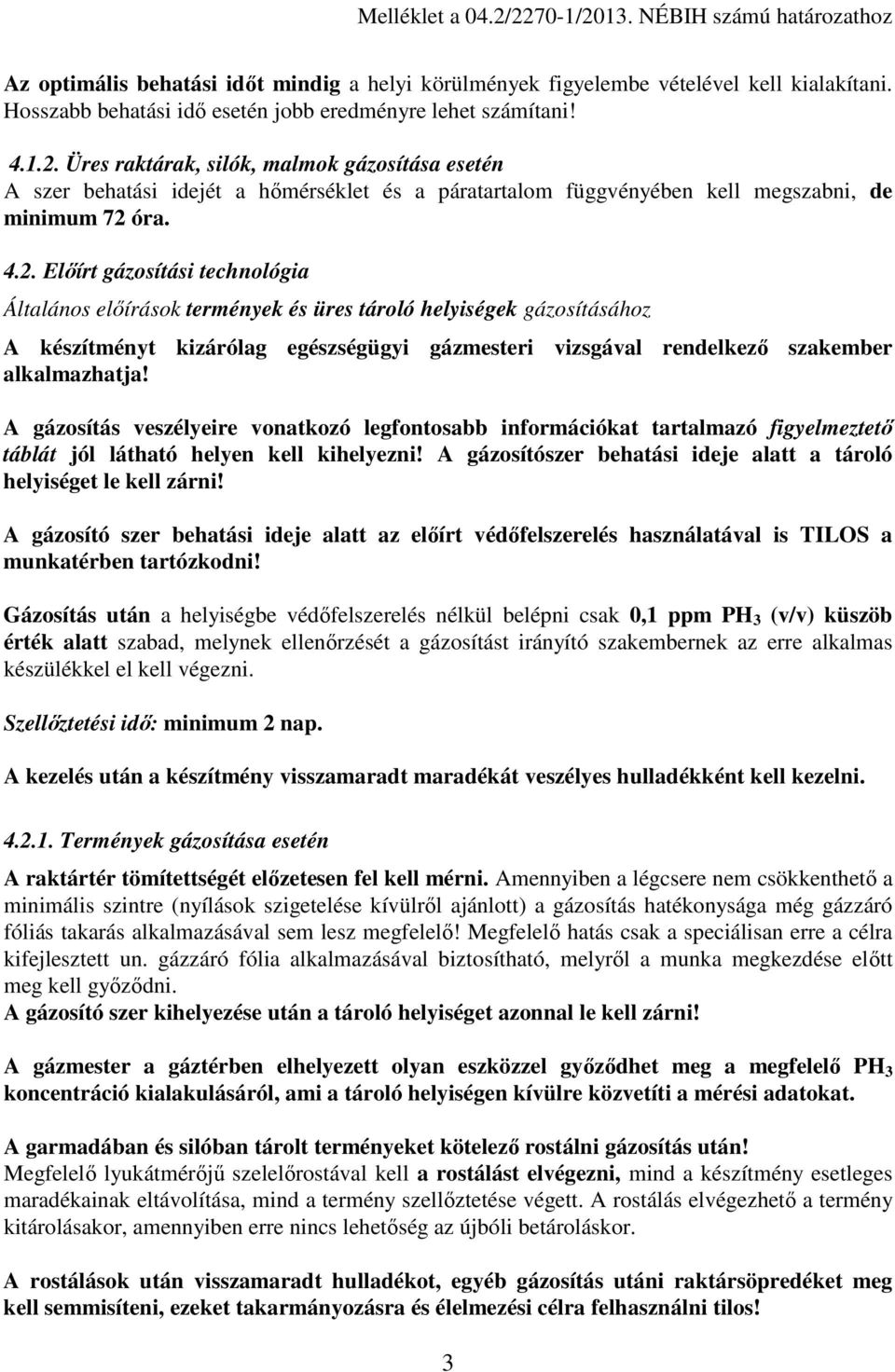 Üres raktárak, silók, malmok gázosítása esetén A szer behatási idejét a hőmérséklet és a páratartalom függvényében kell megszabni, de minimum 72 