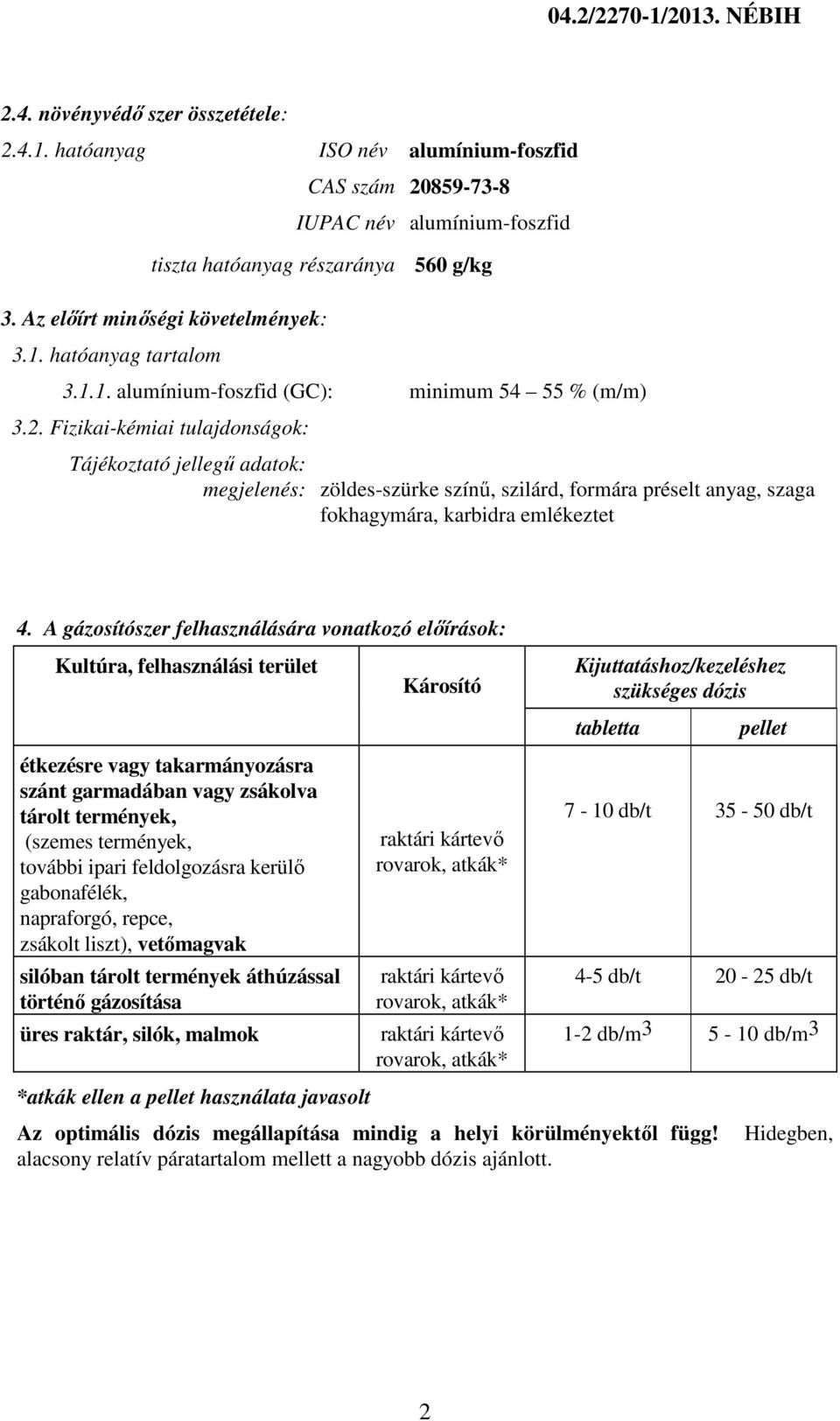 Fizikai-kémiai tulajdonságok: Tájékoztató jellegű adatok: megjelenés: zöldes-szürke színű, szilárd, formára préselt anyag, szaga fokhagymára, karbidra emlékeztet 4.