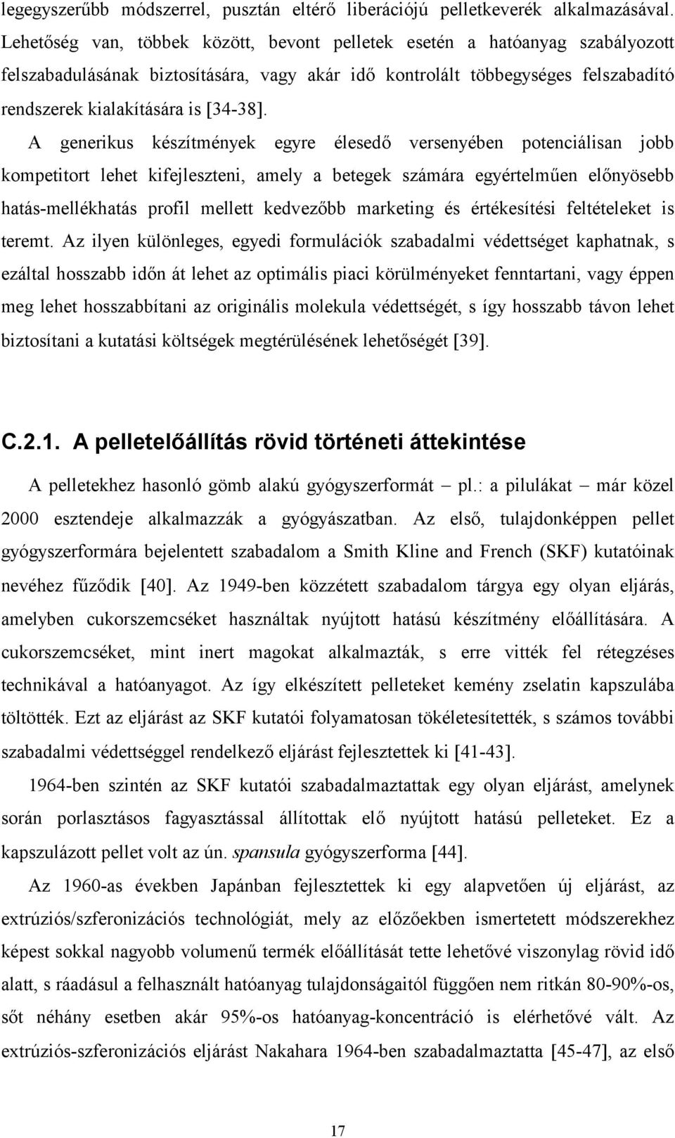 A generikus készítmények egyre élesedő versenyében potenciálisan jobb kompetitort lehet kifejleszteni, amely a betegek számára egyértelműen előnyösebb hatás-mellékhatás profil mellett kedvezőbb