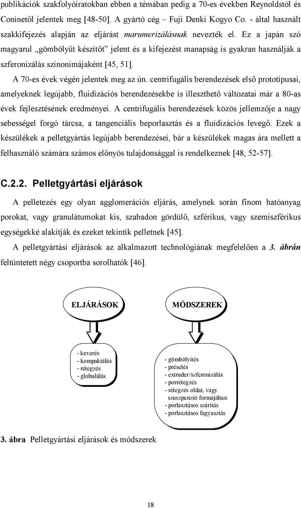Ez a japán szó magyarul gömbölyűt készítőt jelent és a kifejezést manapság is gyakran használják a szferonizálás szinonímájaként 45, 51. A 70-es évek végén jelentek meg az ún.