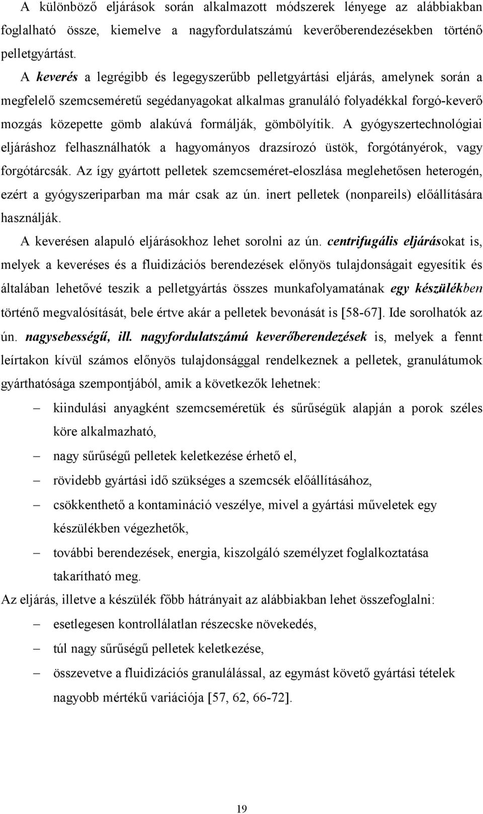 formálják, gömbölyítik. A gyógyszertechnológiai eljáráshoz felhasználhatók a hagyományos drazsírozó üstök, forgótányérok, vagy forgótárcsák.