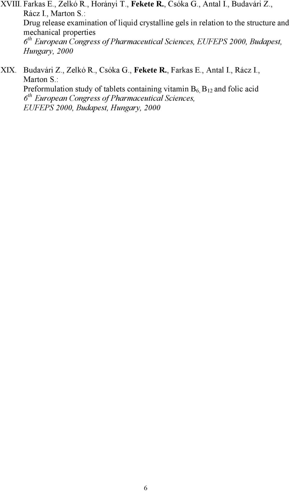 Pharmaceutical Sciences, EUFEPS 2000, Budapest, Hungary, 2000 XIX. Budavári Z., Zelkó R., Csóka G., Fekete R., Farkas E., Antal I., Rácz I.