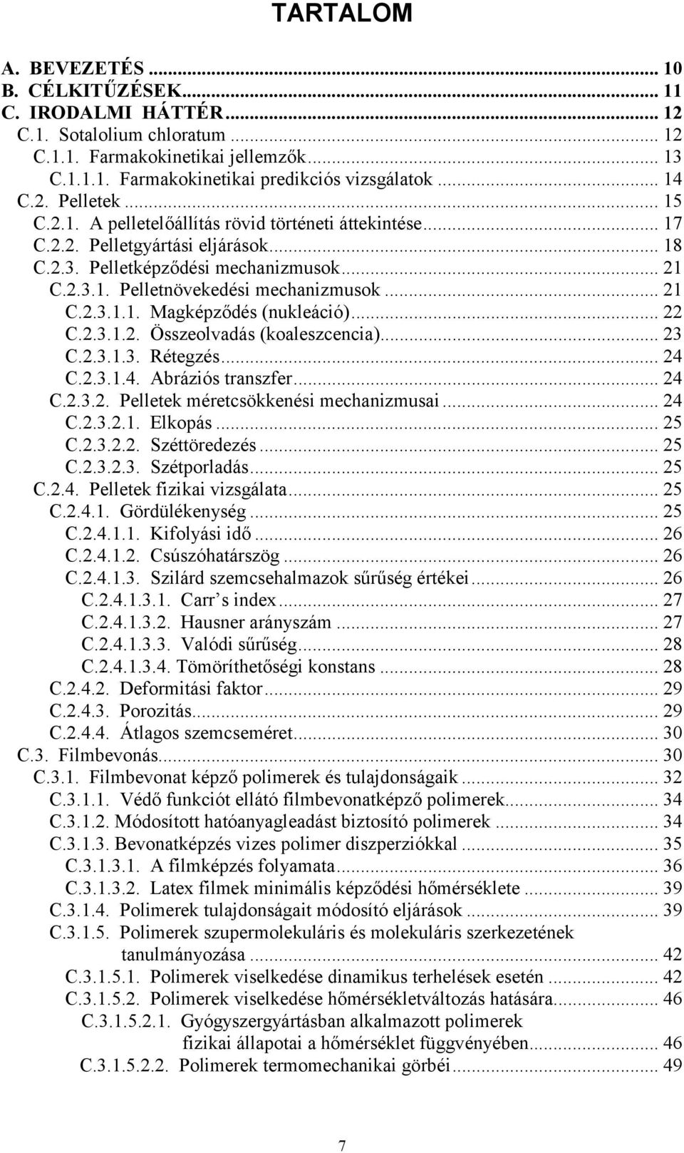 .. 21 C.2.3.1.1. Magképződés (nukleáció)... 22 C.2.3.1.2. Összeolvadás (koaleszcencia)... 23 C.2.3.1.3. Rétegzés... 24 C.2.3.1.4. Abráziós transzfer... 24 C.2.3.2. Pelletek méretcsökkenési mechanizmusai.