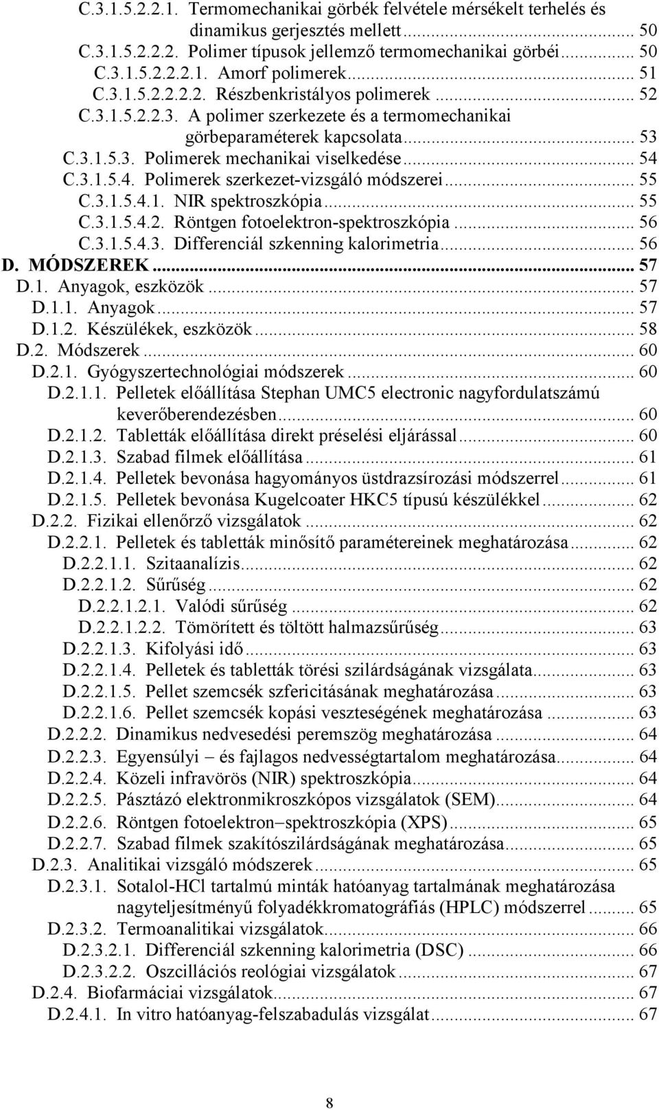 3.1.5.4. Polimerek szerkezet-vizsgáló módszerei... 55 C.3.1.5.4.1. NIR spektroszkópia... 55 C.3.1.5.4.2. Röntgen fotoelektron-spektroszkópia... 56 C.3.1.5.4.3. Differenciál szkenning kalorimetria.