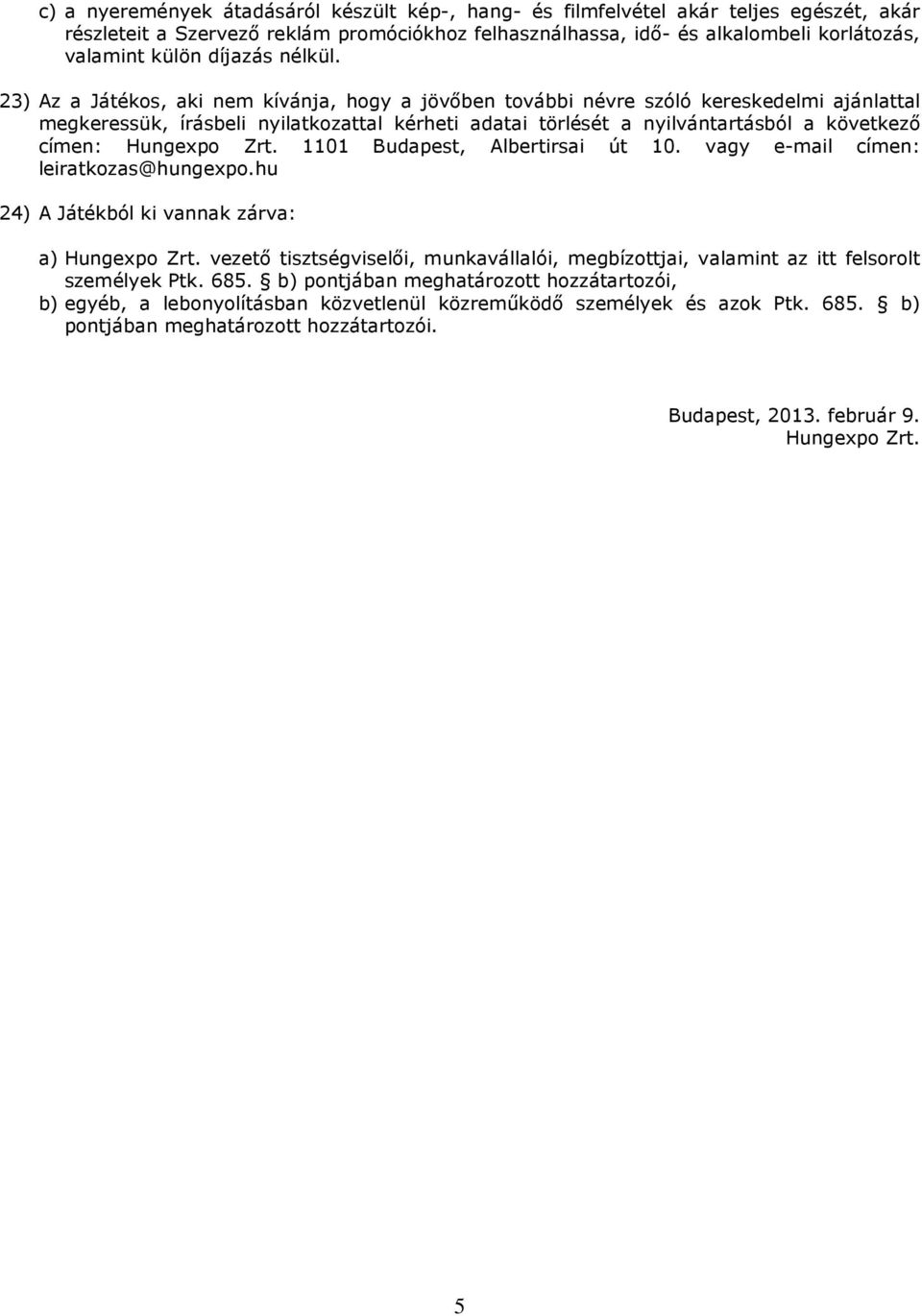 23) Az a Játékos, aki nem kívánja, hogy a jövőben további névre szóló kereskedelmi ajánlattal megkeressük, írásbeli nyilatkozattal kérheti adatai törlését a nyilvántartásból a következő címen: