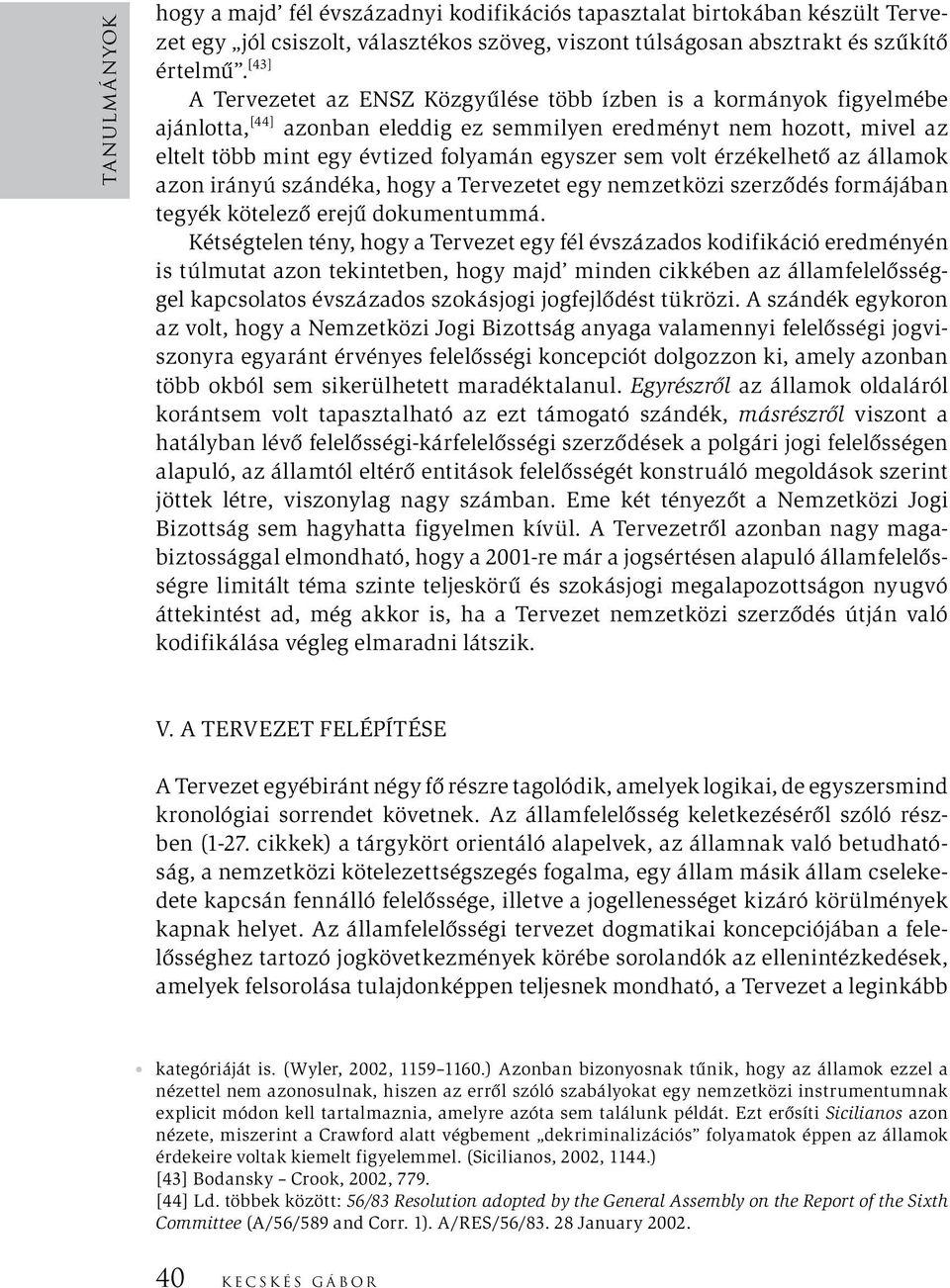 volt érzékelhető az államok azon irányú szándéka, hogy a Tervezetet egy nemzetközi szerződés formájában tegyék kötelező erejű dokumentummá.