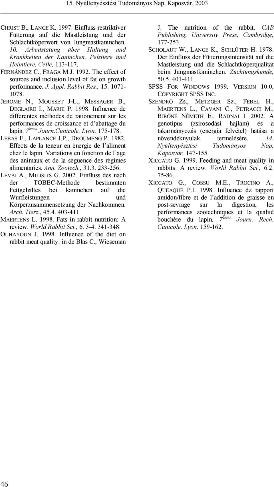 The effect of sources and inclusion level of fat on growth performance. J. Appl. Rabbit Res., 15. 1071-1078. JEROME N., MOUSSET J-L., MESSAGER B., DEGLAIRE I., MARIE P. 1998.