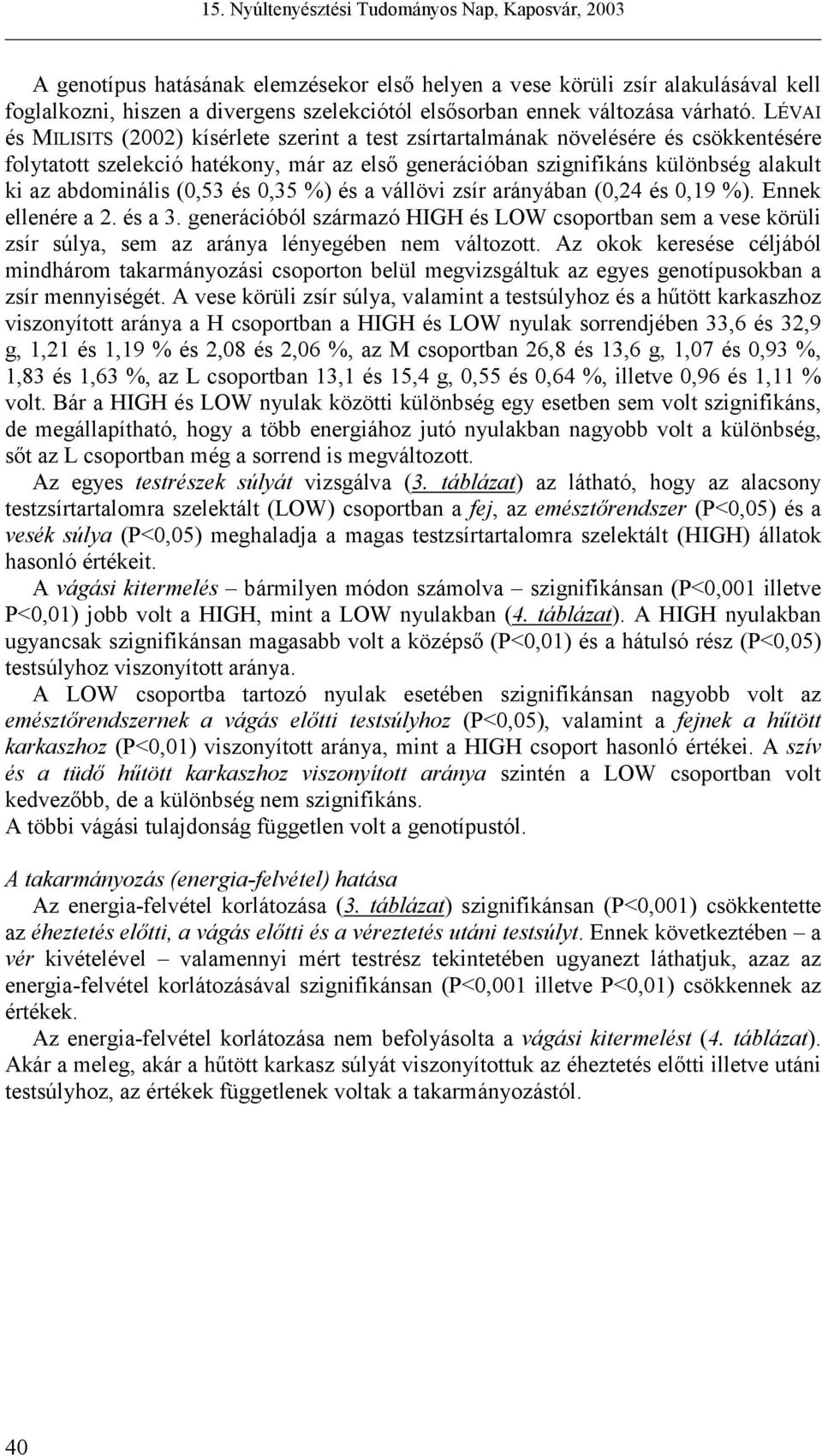 (0,53 és 0,35 %) és a vállövi zsír arányában (0,24 és 0,19 %). Ennek ellenére a 2. és a 3.