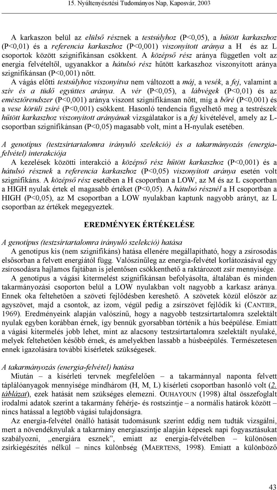 A vágás előtti testsúlyhoz viszonyítva nem változott a máj, a vesék, a fej, valamint a szív és a tüdő együttes aránya.