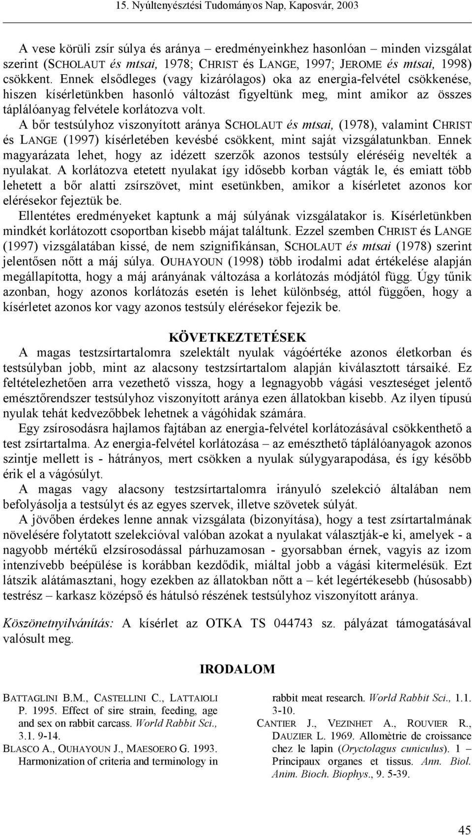 A bőr testsúlyhoz viszonyított aránya SCHOLAUT és mtsai, (1978), valamint CHRIST és LANGE (1997) kísérletében kevésbé csökkent, mint saját vizsgálatunkban.