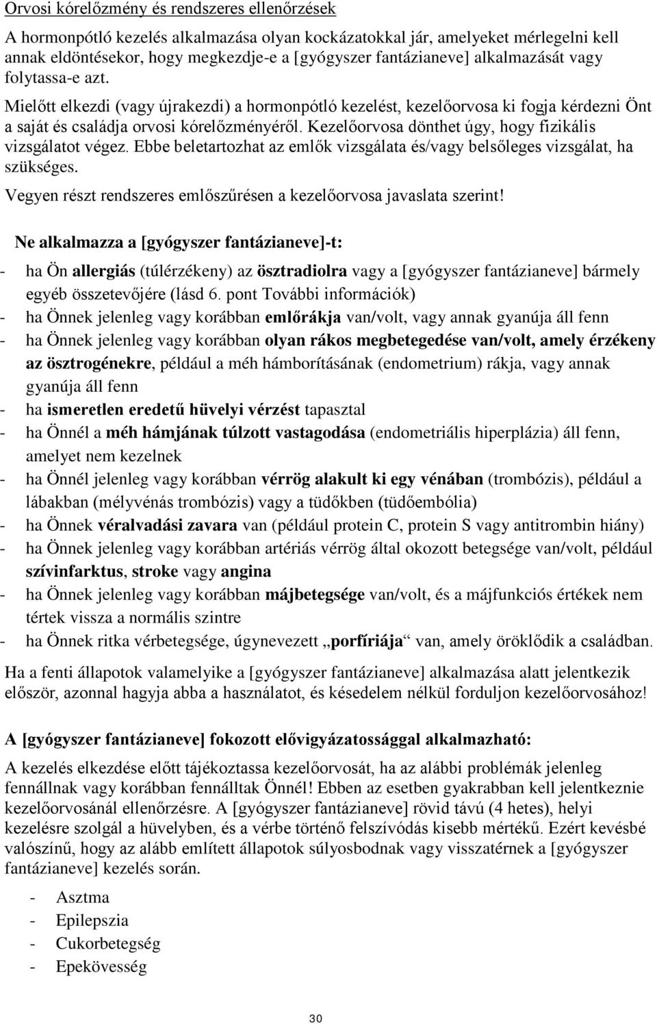 Kezelőorvosa dönthet úgy, hogy fizikális vizsgálatot végez. Ebbe beletartozhat az emlők vizsgálata és/vagy belsőleges vizsgálat, ha szükséges.