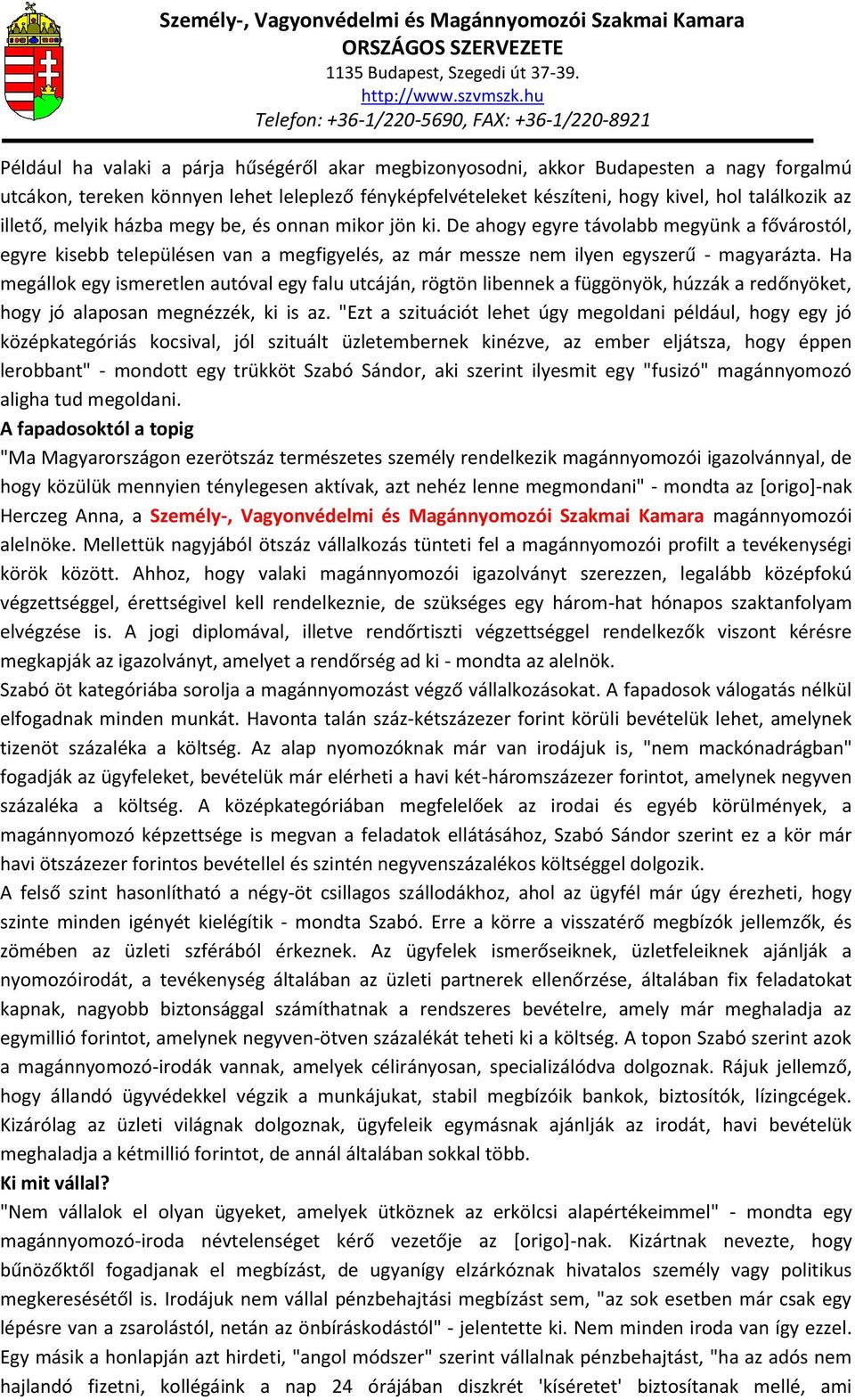 Ha megállok egy ismeretlen autóval egy falu utcáján, rögtön libennek a függönyök, húzzák a redőnyöket, hogy jó alaposan megnézzék, ki is az.