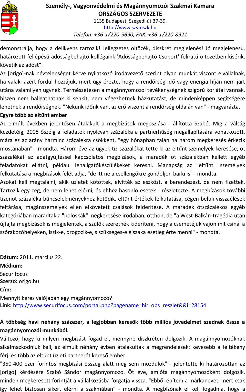 Az [origo]-nak névtelenséget kérve nyilatkozó irodavezető szerint olyan munkát viszont elvállalnak, ha valaki azért fordul hozzájuk, mert úgy érezte, hogy a rendőrség idő vagy energia híján nem járt