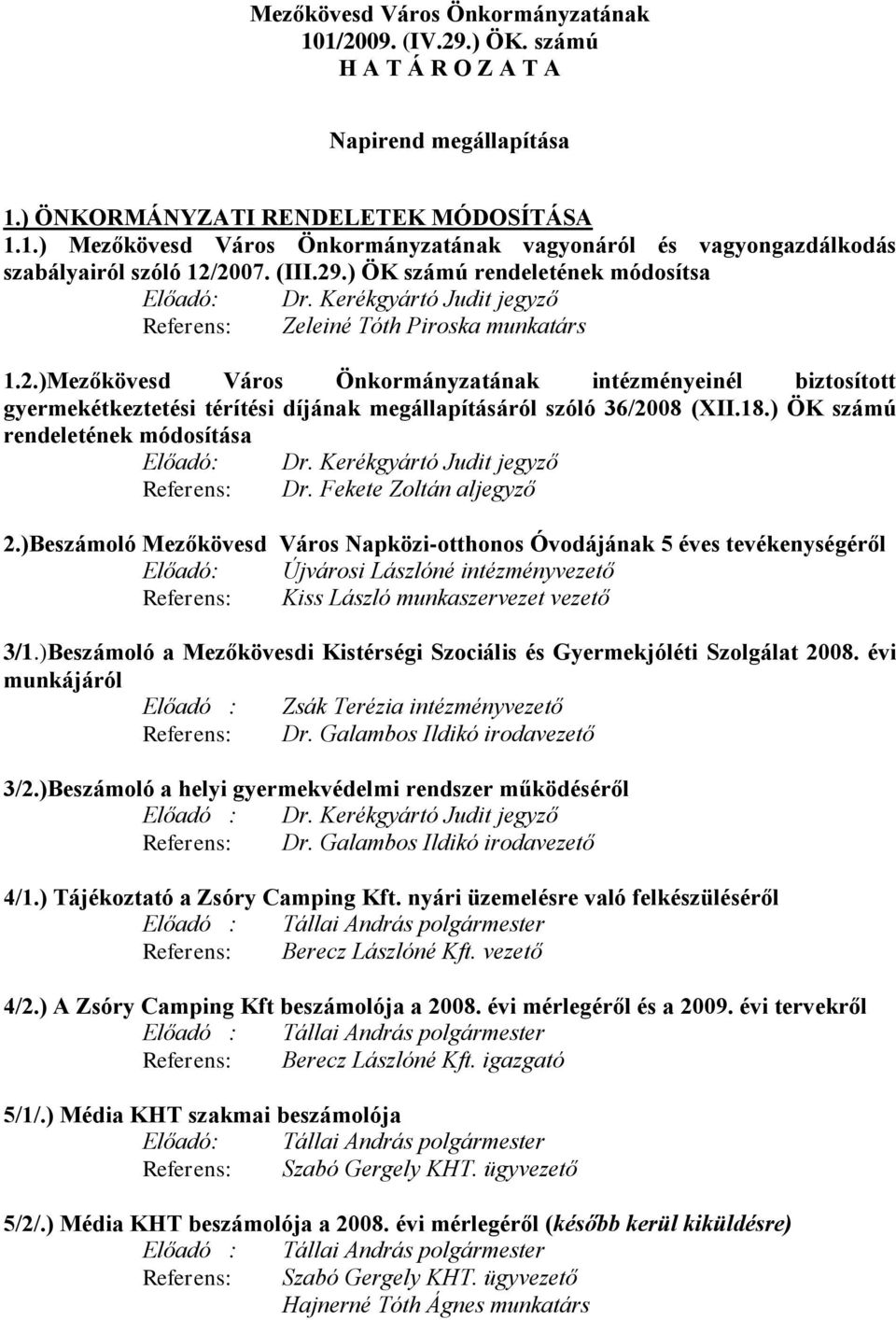 18.) ÖK számú rendeletének módosítása Előadó: Dr. Kerékgyártó Judit jegyző Referens: Dr. Fekete Zoltán aljegyző 2.