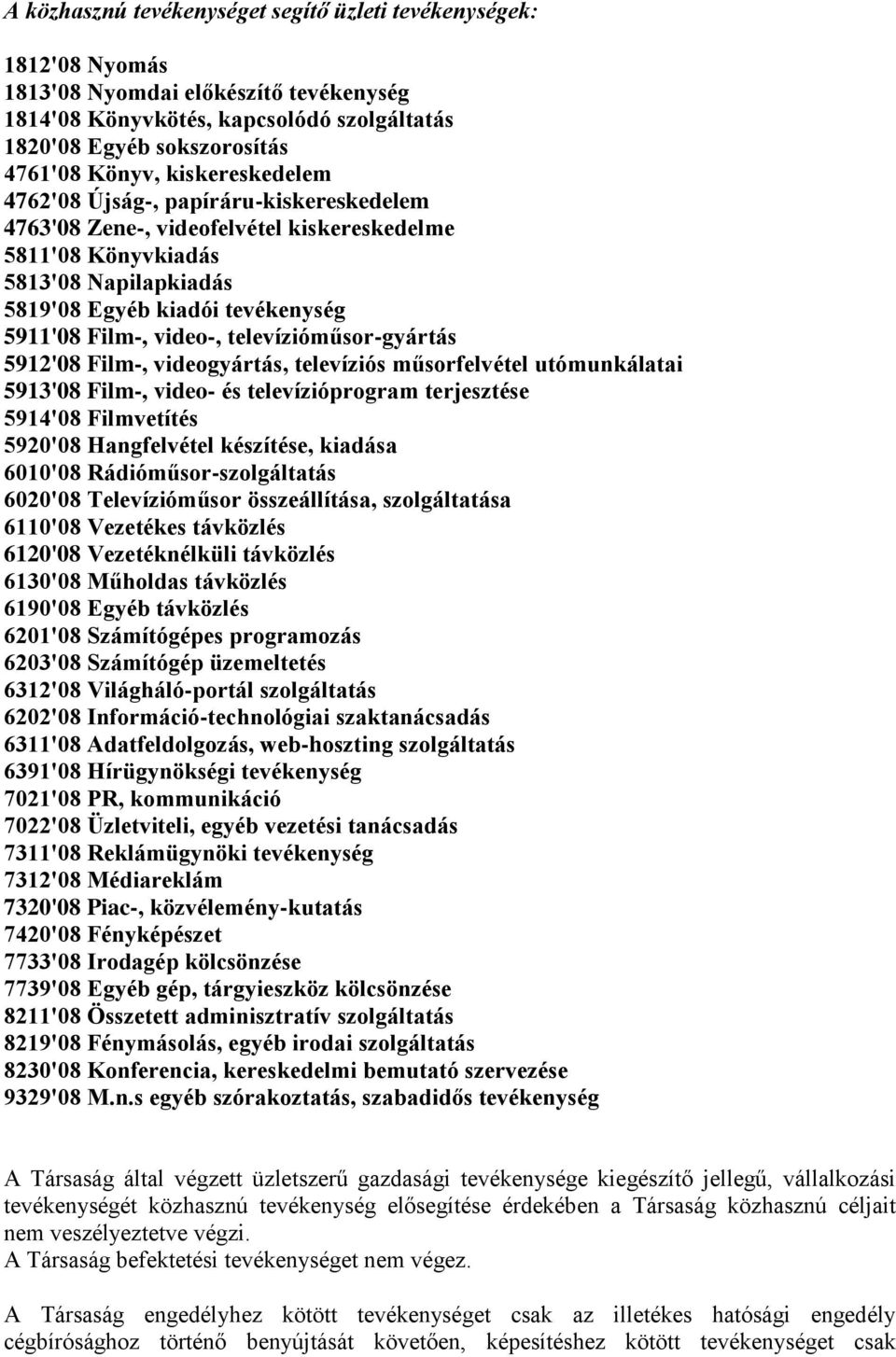 televízióműsor-gyártás 5912'08 Film-, videogyártás, televíziós műsorfelvétel utómunkálatai 5913'08 Film-, video- és televízióprogram terjesztése 5914'08 Filmvetítés 5920'08 Hangfelvétel készítése,