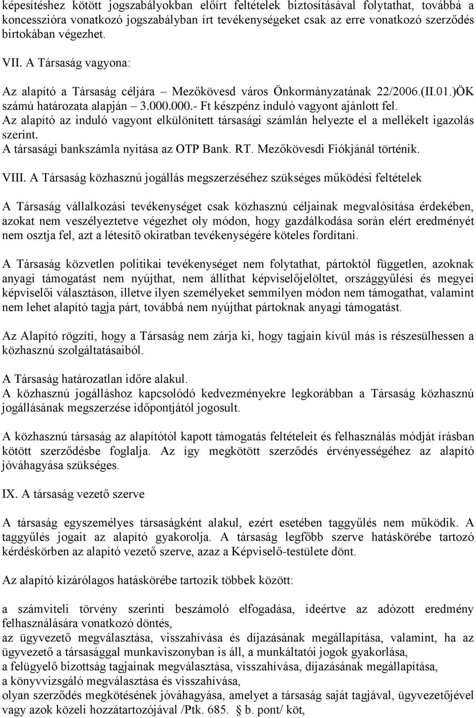 Az alapító az induló vagyont elkülönített társasági számlán helyezte el a mellékelt igazolás szerint. A társasági bankszámla nyitása az OTP Bank. RT. Mezőkövesdi Fiókjánál történik. VIII.