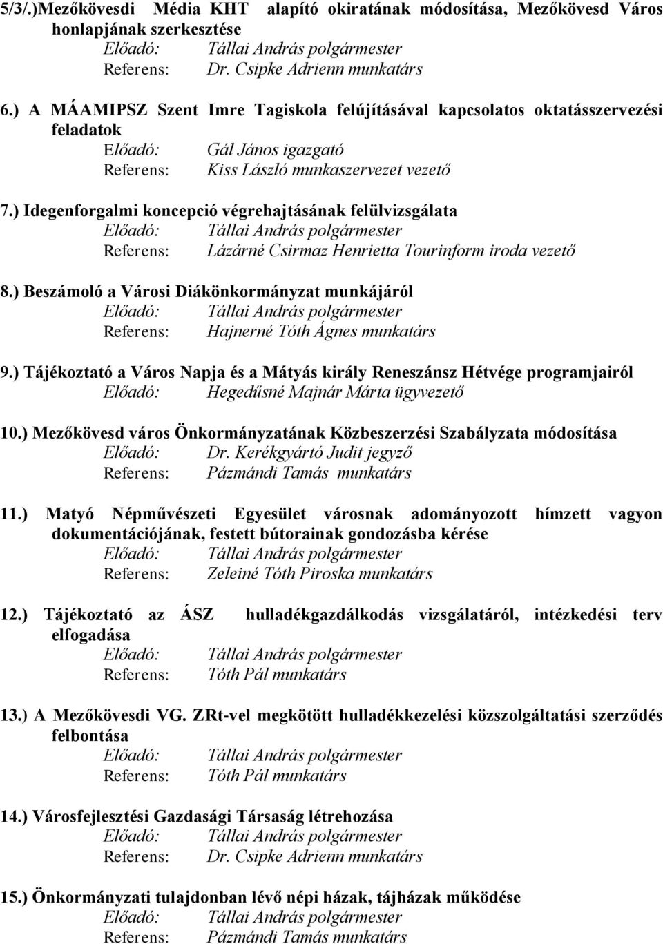 ) Idegenforgalmi koncepció végrehajtásának felülvizsgálata Előadó: Tállai András polgármester Referens: Lázárné Csirmaz Henrietta Tourinform iroda vezető 8.