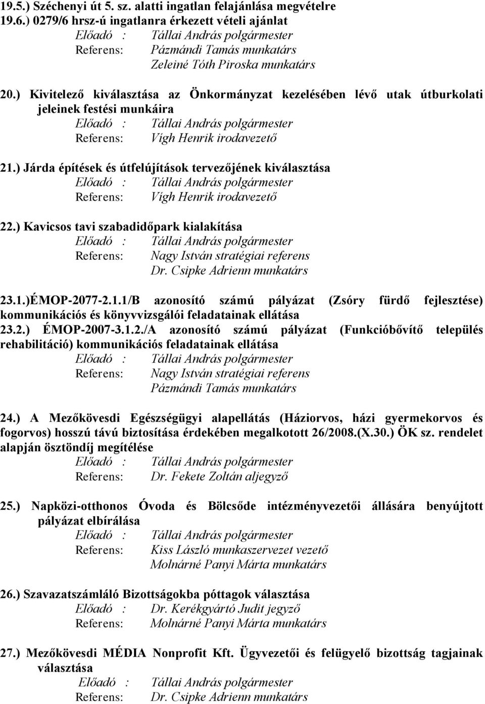 ) Kivitelező kiválasztása az Önkormányzat kezelésében lévő utak útburkolati jeleinek festési munkáira Előadó : Tállai András polgármester Referens: Vígh Henrik irodavezető 21.