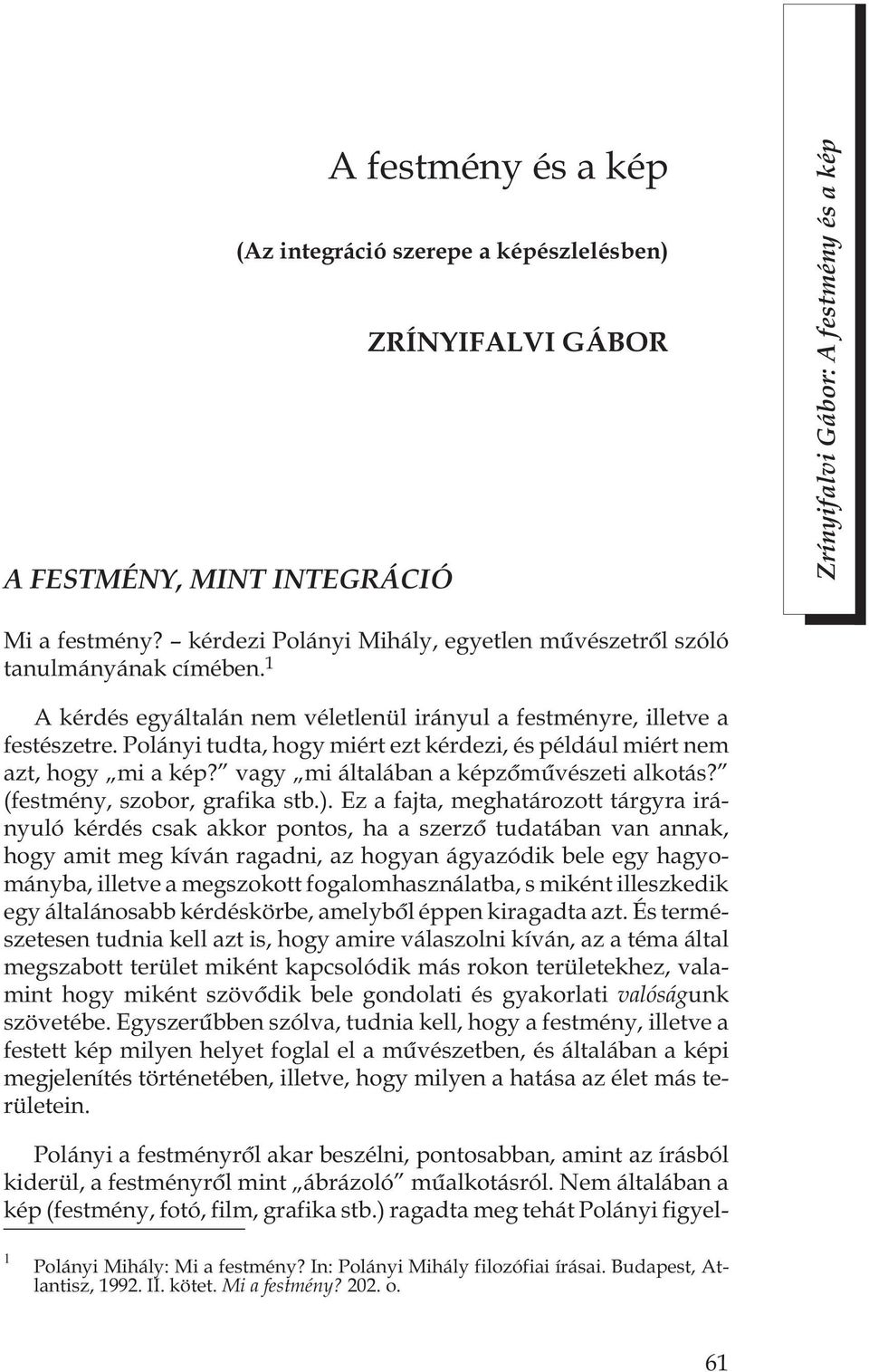 Polányi tudta, hogy miért ezt kérdezi, és például miért nem azt, hogy mi a kép? vagy mi általában a képzõmûvészeti alkotás? (festmény, szobor, grafika stb.).