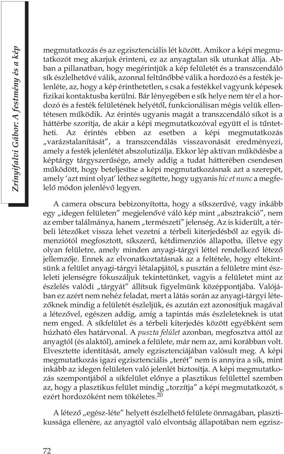 festékkel vagyunk képesek fizikai kontaktusba kerülni. Bár lényegében e sík helye nem tér el a hordozó és a festék felületének helyétõl, funkcionálisan mégis velük ellentétesen mûködik.