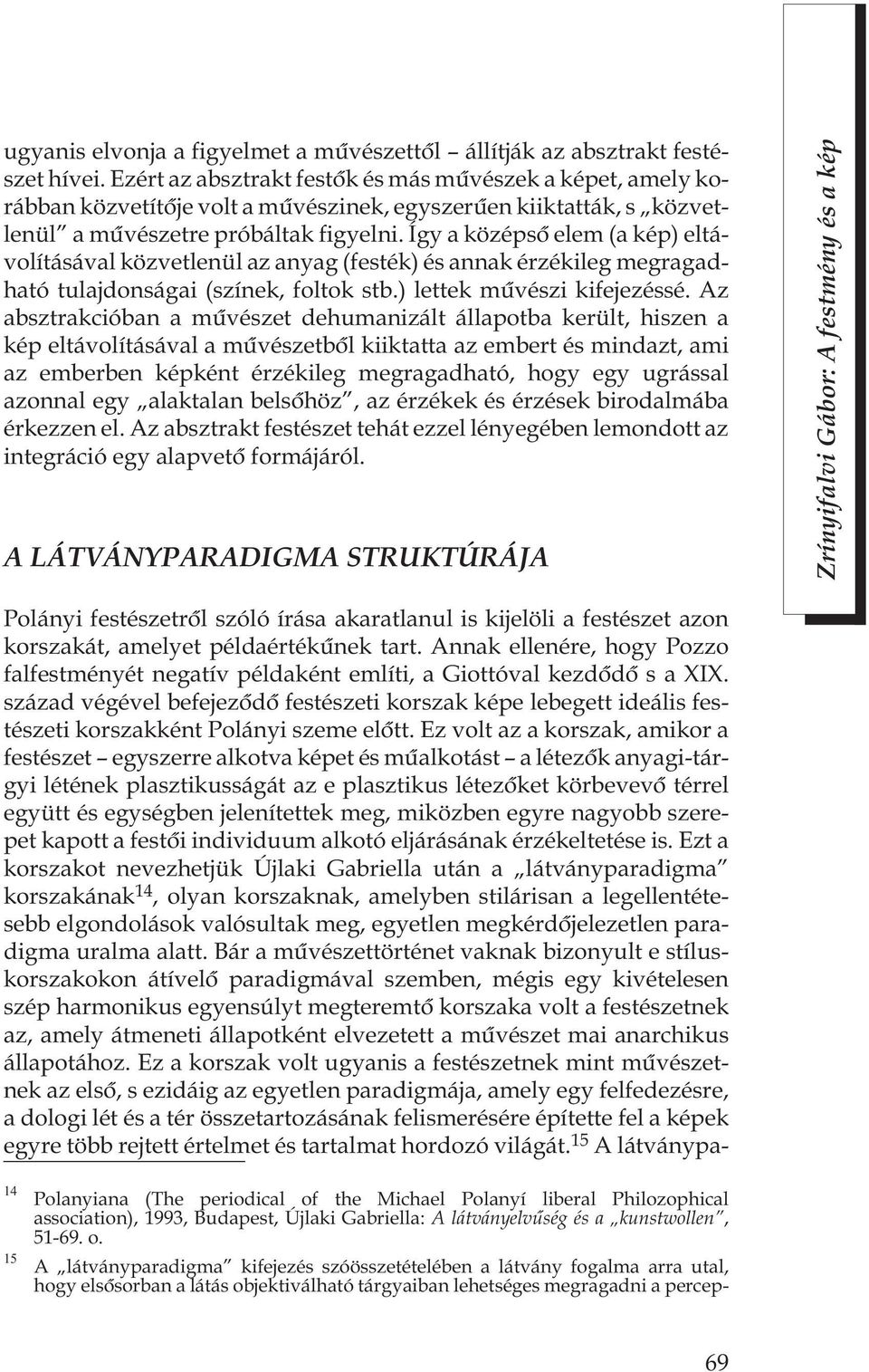 Így a középsõ elem (a kép) eltávolításával közvetlenül az anyag (festék) és annak érzékileg megragadható tulajdonságai (színek, foltok stb.) lettek mûvészi kifejezéssé.