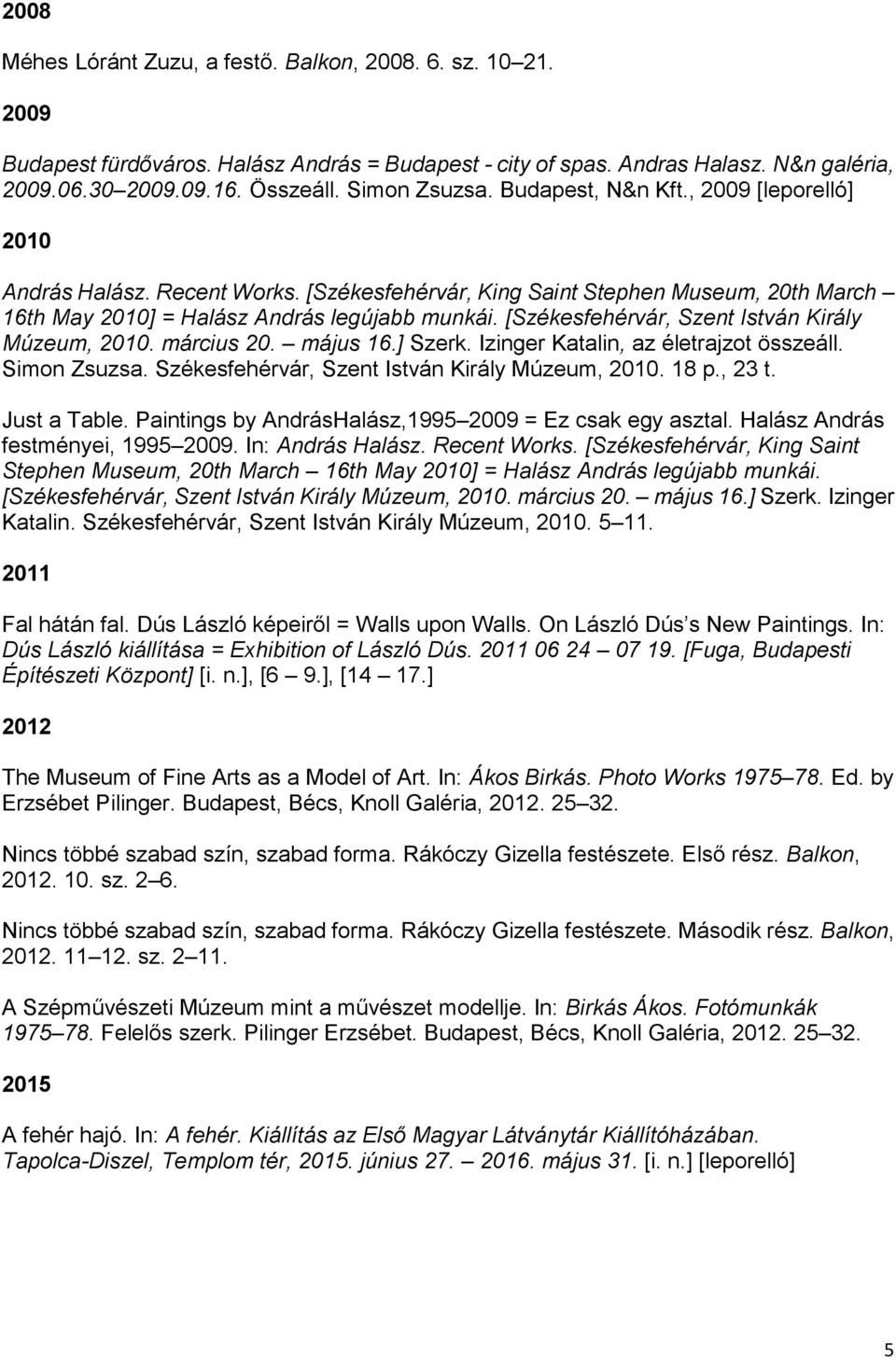 [Székesfehérvár, Szent István Király Múzeum, 2010. március 20. május 16.] Szerk. Izinger Katalin, az életrajzot összeáll. Simon Zsuzsa. Székesfehérvár, Szent István Király Múzeum, 2010. 18 p., 23 t.