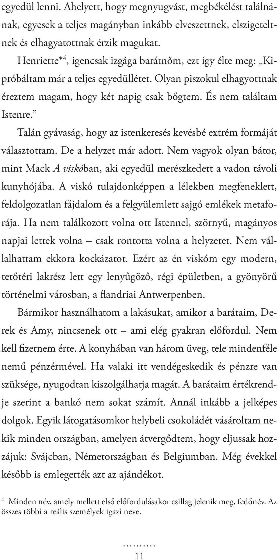 Talán gyávaság, hogy az istenkeresés kevésbé extrém formáját választottam. De a helyzet már adott. Nem vagyok olyan bátor, mint Mack A viskóban, aki egyedül merészkedett a vadon távoli kunyhójába.