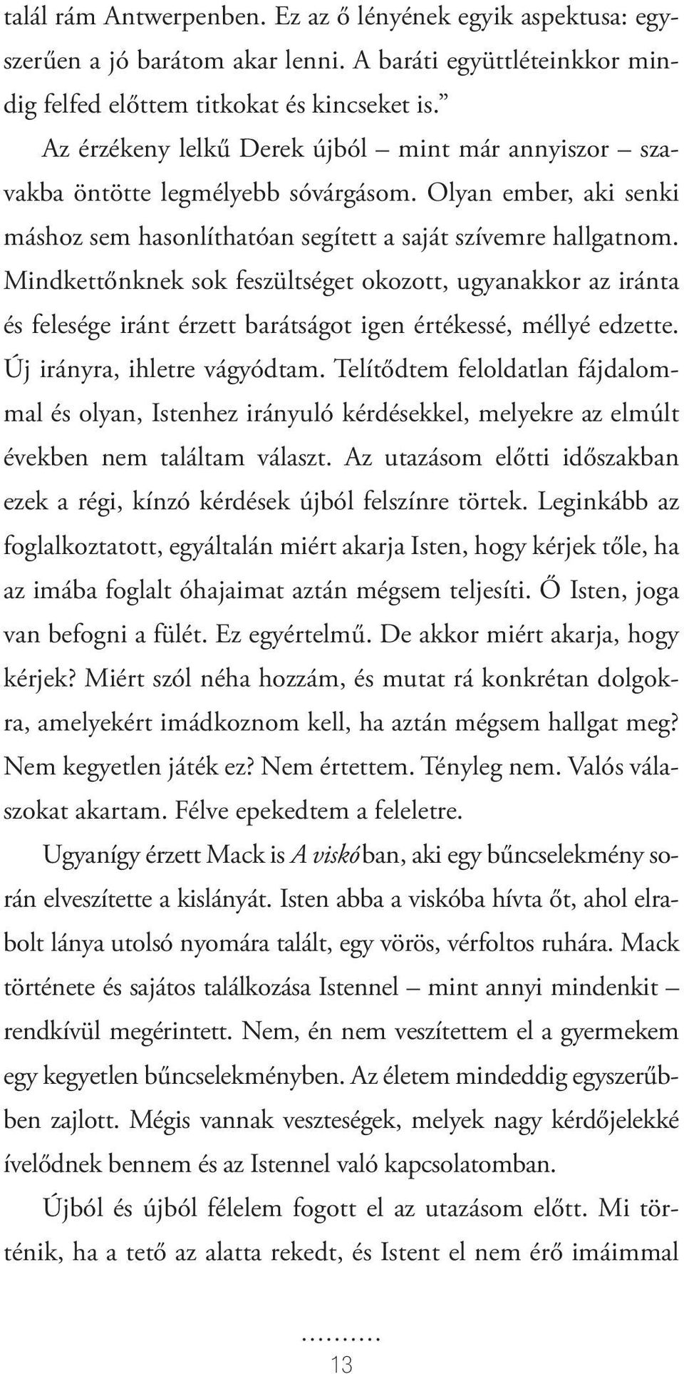 Mindkettőnknek sok feszültséget okozott, ugyanakkor az iránta és felesége iránt érzett barátságot igen értékessé, méllyé edzette. Új irányra, ihletre vágyódtam.