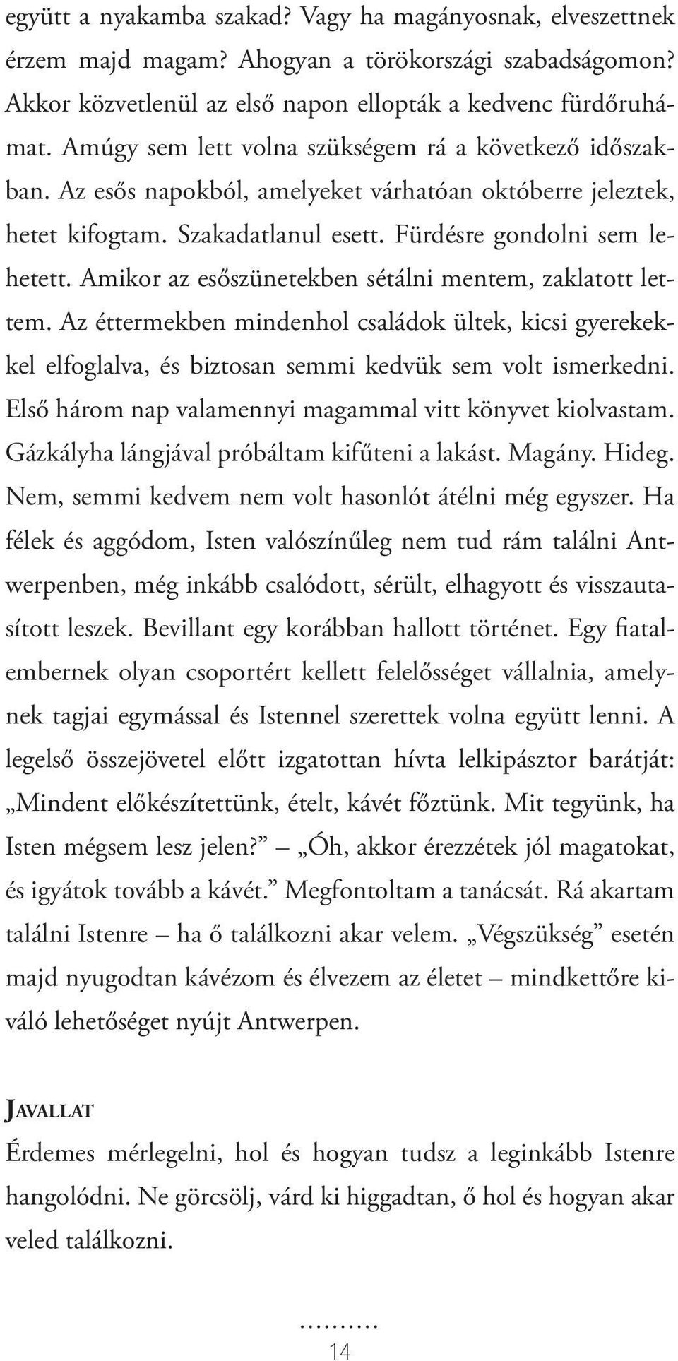 Amikor az esőszünetekben sétálni mentem, zaklatott lettem. Az éttermekben mindenhol családok ültek, kicsi gyerekekkel elfoglalva, és biztosan semmi kedvük sem volt ismerkedni.