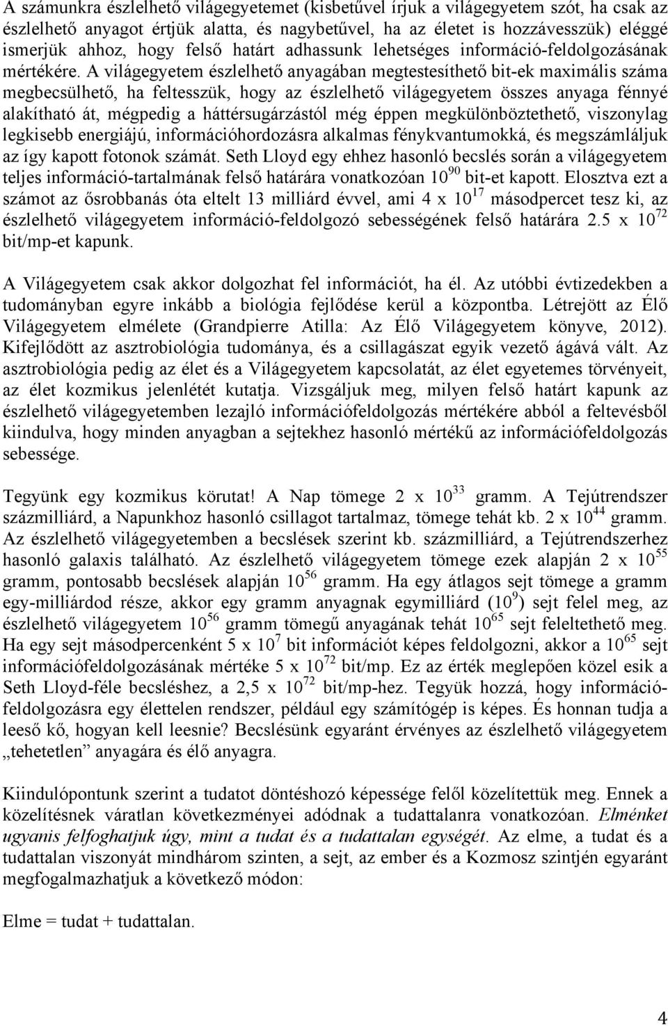 A világegyetem észlelhető anyagában megtestesíthető bit-ek maximális száma megbecsülhető, ha feltesszük, hogy az észlelhető világegyetem összes anyaga fénnyé alakítható át, mégpedig a