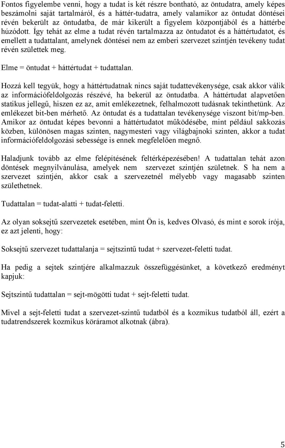 Így tehát az elme a tudat révén tartalmazza az öntudatot és a háttértudatot, és emellett a tudattalant, amelynek döntései nem az emberi szervezet szintjén tevékeny tudat révén születtek meg.