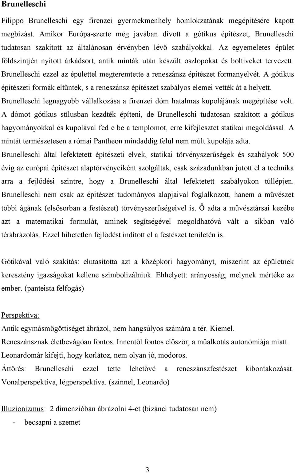 Az egyemeletes épület földszintjén nyitott árkádsort, antik minták után készült oszlopokat és boltíveket tervezett. Brunelleschi ezzel az épülettel megteremtette a reneszánsz építészet formanyelvét.