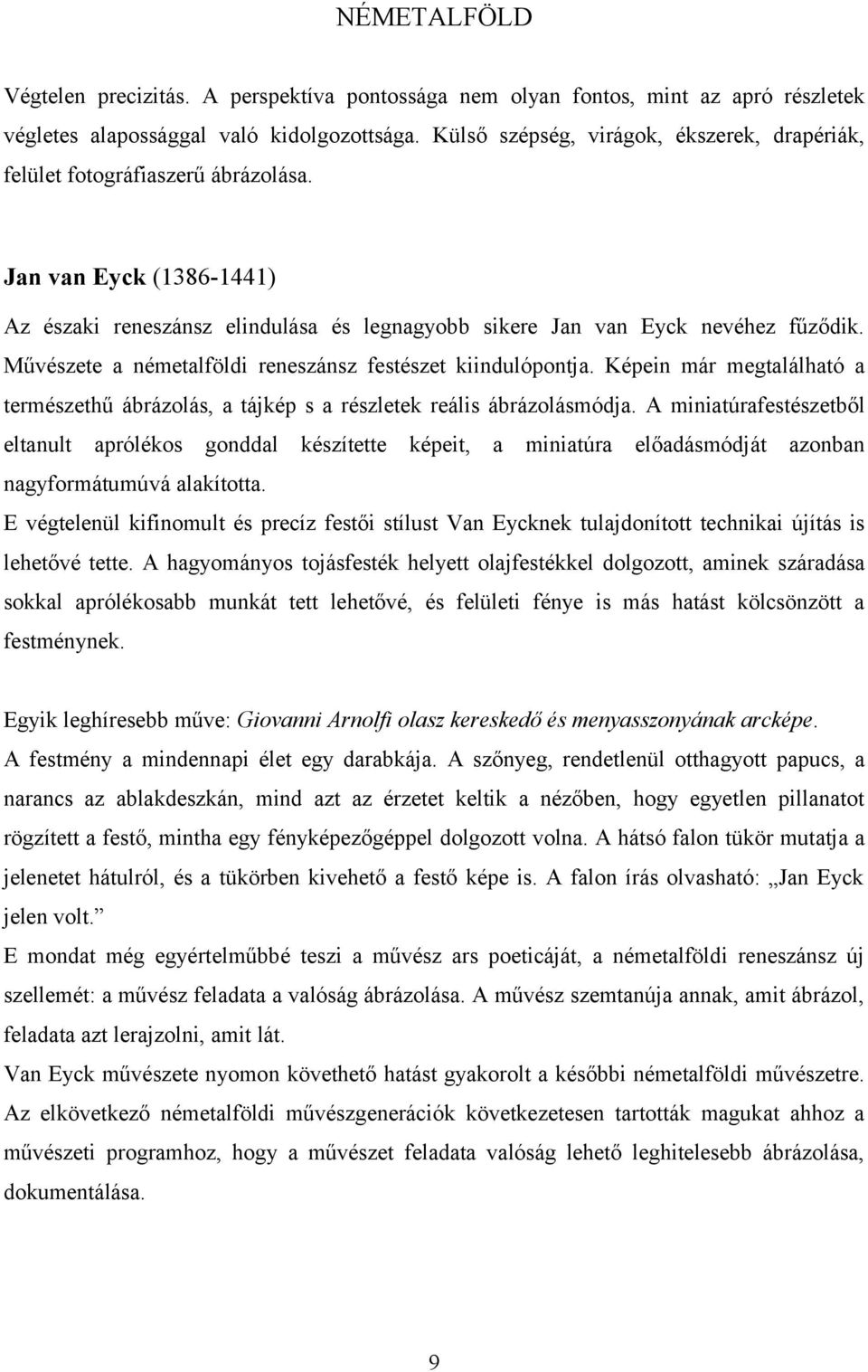 Művészete a németalföldi reneszánsz festészet kiindulópontja. Képein már megtalálható a természethű ábrázolás, a tájkép s a részletek reális ábrázolásmódja.