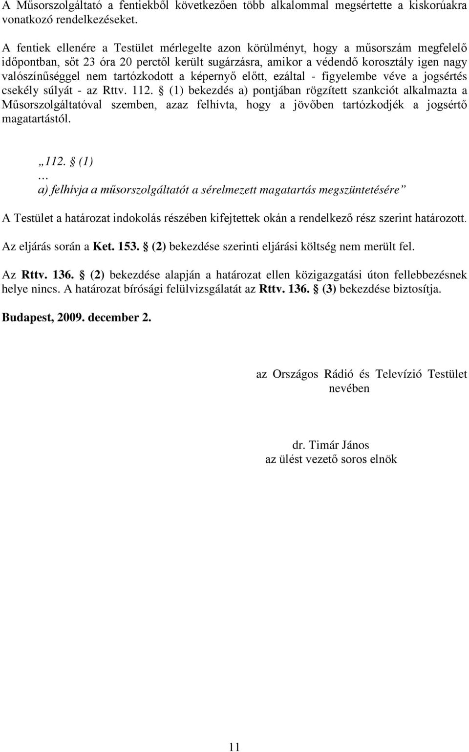 tartózkodott a képernyő előtt, ezáltal - figyelembe véve a jogsértés csekély súlyát - az Rttv. 112.