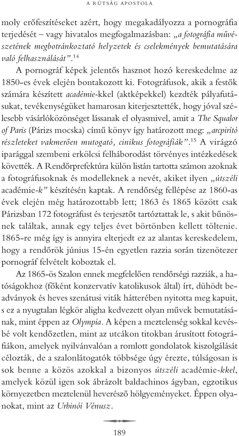 Fotográfusok, akik a festôk számára készített académie-kkel (aktképekkel) kezdték pályafutásukat, tevékenységüket hamarosan kiterjesztették, hogy jóval szélesebb vásárlóközönséget lássanak el