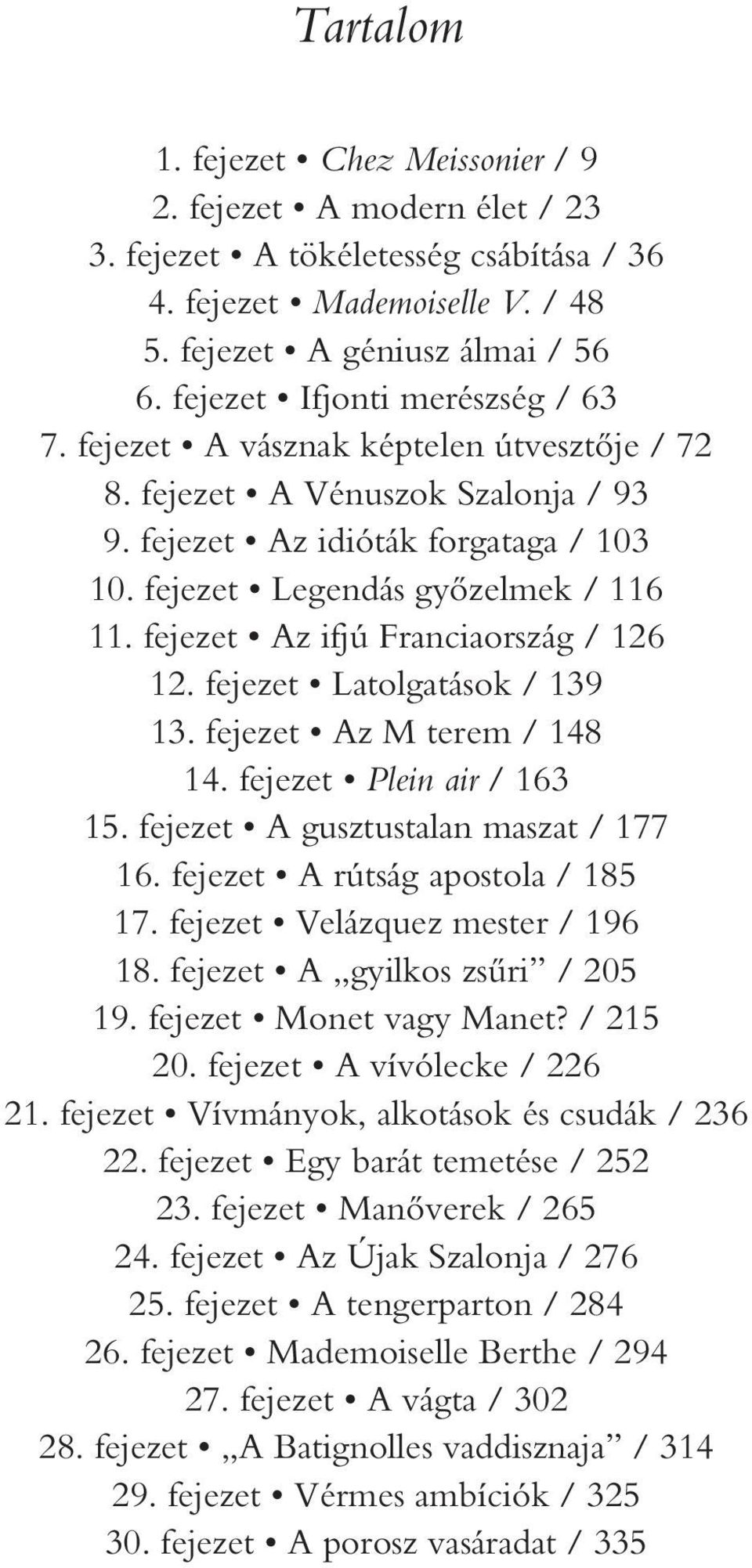 fejezet Az ifjú Franciaország / 126 12. fejezet Latolgatások / 139 13. fejezet Az M terem / 148 14. fejezet Plein air / 163 15. fejezet A gusztustalan maszat / 177 16.