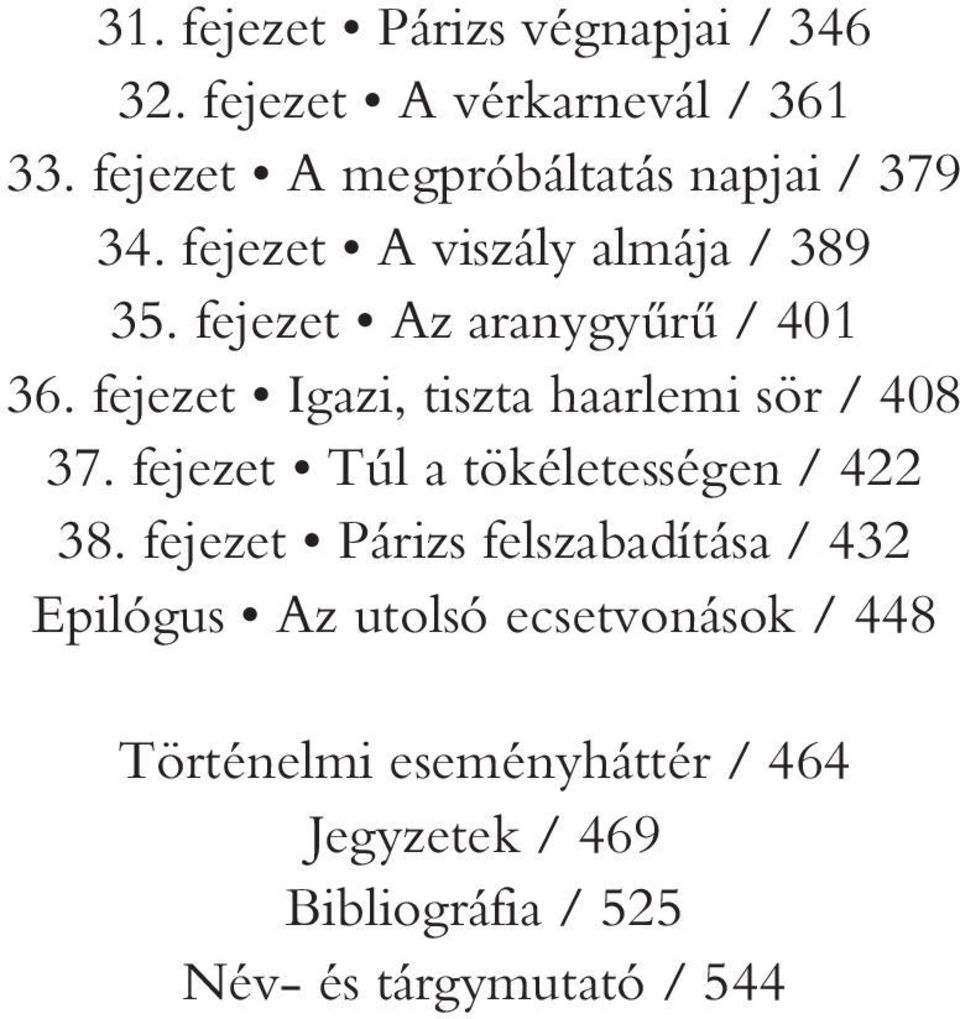 fejezet Igazi, tiszta haarlemi sör / 408 37. fejezet Túl a tökéletességen / 422 38.