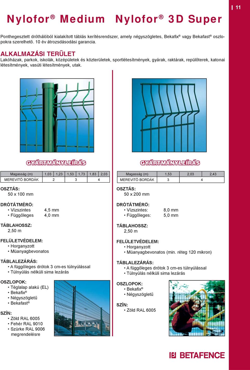 50 x 100 mm Magasság (m) 1,03 1,23 1,53 1,73 1,83 2,03 MEREVITÖ BORDÁK 2 3 4 Magasság (m) 1,53 2,03 2,43 MEREVITÖ BORDÁK 3 4 50 x 200 mm Vízszintes Függőleges 4,5 mm 4,0 mm Vízszintes: Függőleges: