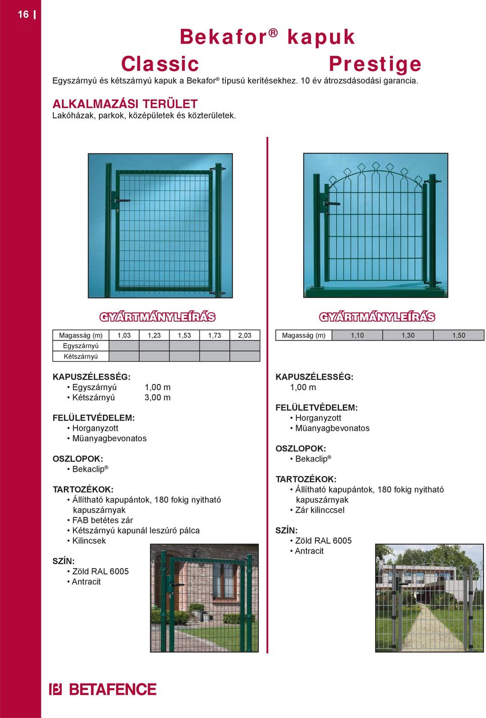 KAPUSZÉLESSÉG: Egyszárnyú Kétszárnyú Bekaclip 1,00 m 3,00 m Állítható kapupántok, 180 fokig nyitható kapuszárnyak FAB betétes zár