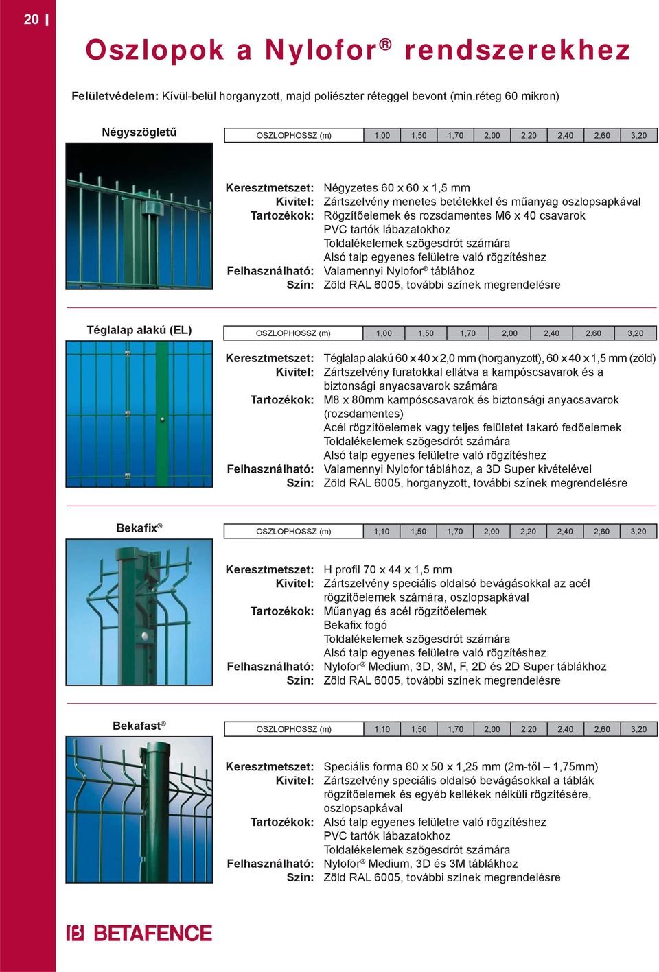 Tartozékok: Rögzítőelemek és rozsdamentes M6 x 40 csavarok PVC tartók lábazatokhoz Toldalékelemek szögesdrót számára Alsó talp egyenes felületre való rögzítéshez Felhasználható: Valamennyi Nylofor