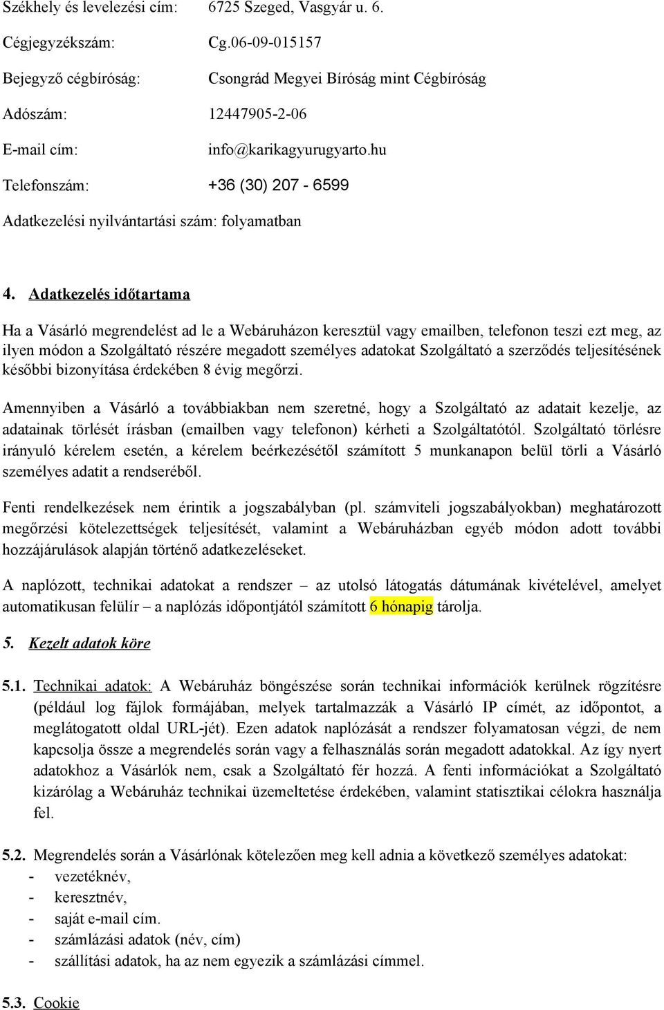 Adatkezelés időtartama Ha a Vásárló megrendelést ad le a Webáruházon keresztül vagy emailben, telefonon teszi ezt meg, az ilyen módon a Szolgáltató részére megadott személyes adatokat Szolgáltató a