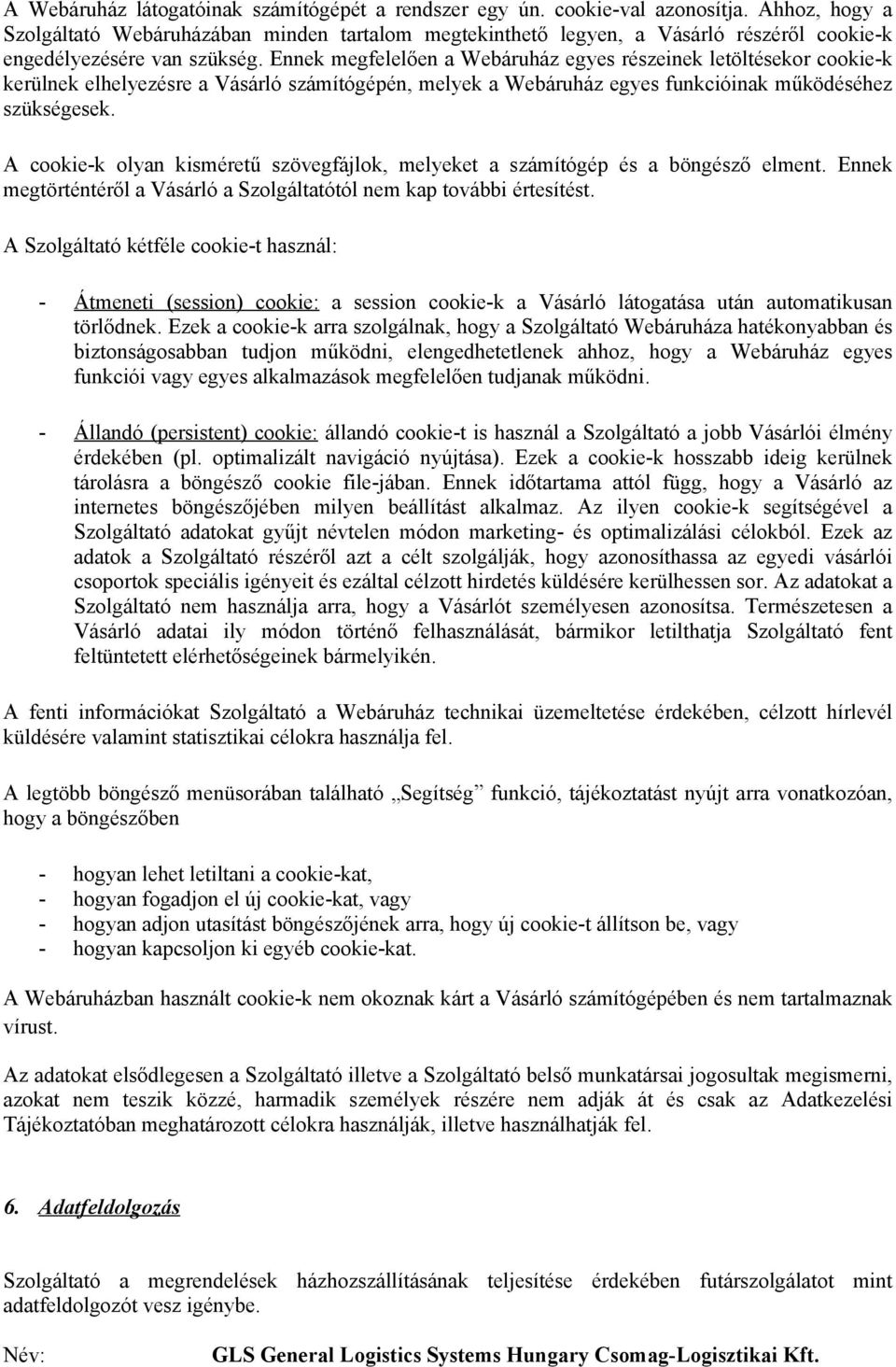 Ennek megfelelően a Webáruház egyes részeinek letöltésekor cookie-k kerülnek elhelyezésre a Vásárló számítógépén, melyek a Webáruház egyes funkcióinak működéséhez szükségesek.