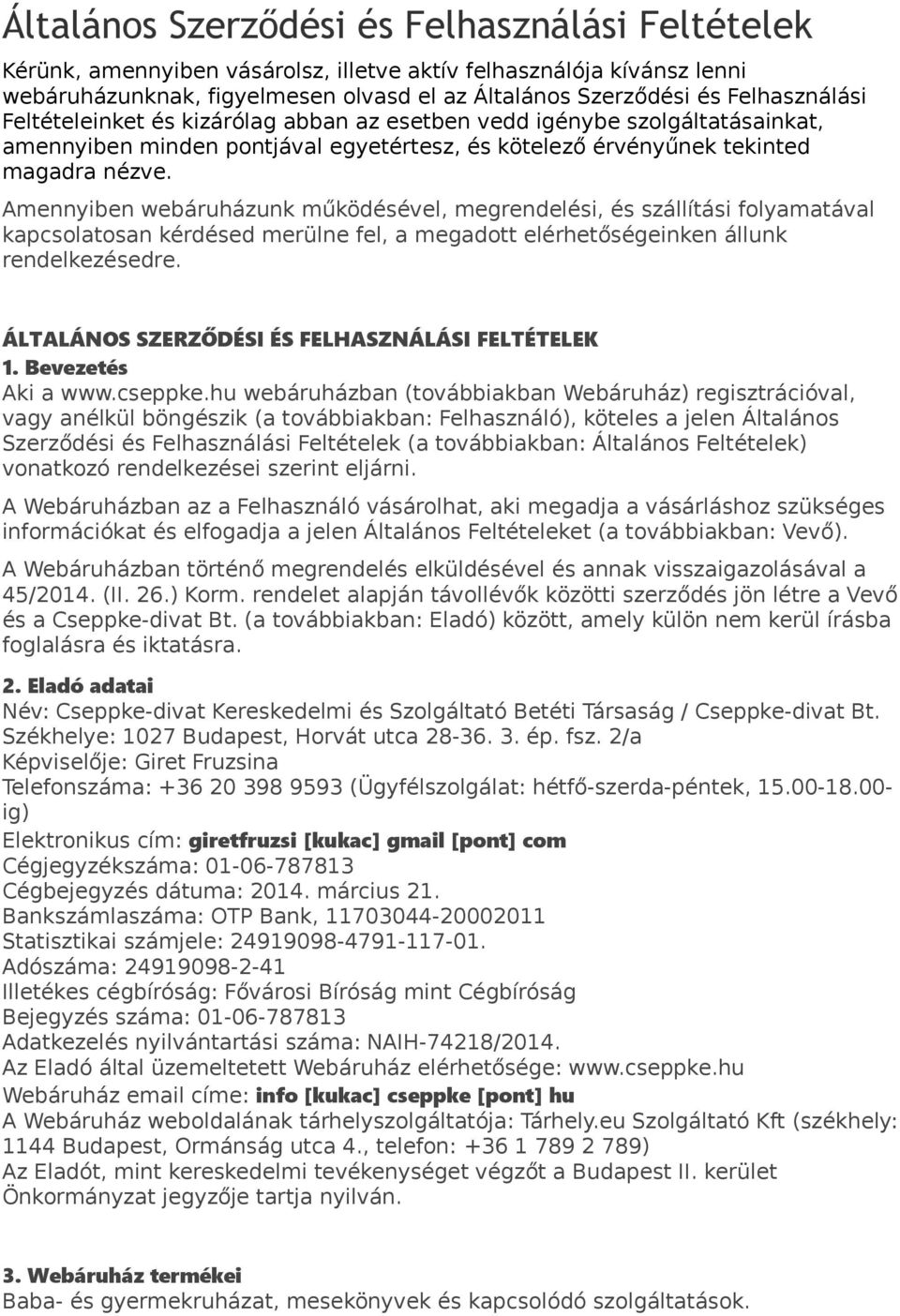 Amennyiben webáruházunk működésével, megrendelési, és szállítási folyamatával kapcsolatosan kérdésed merülne fel, a megadott elérhetőségeinken állunk rendelkezésedre.