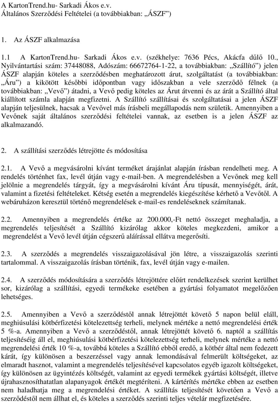 későbbi időpontban vagy időszakban a vele szerződő félnek (a továbbiakban: Vevő ) átadni, a Vevő pedig köteles az Árut átvenni és az árát a Szállító által kiállított számla alapján megfizetni.