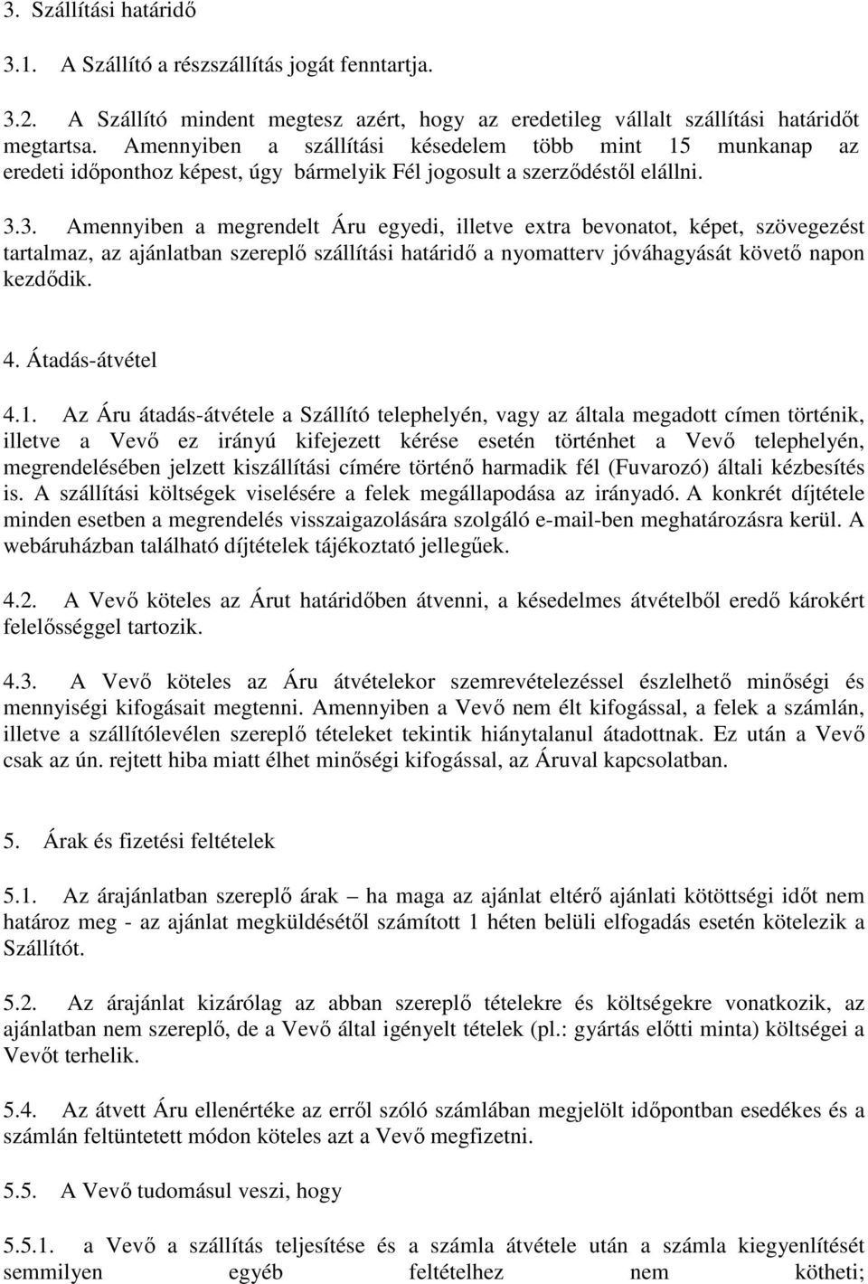 3. Amennyiben a megrendelt Áru egyedi, illetve extra bevonatot, képet, szövegezést tartalmaz, az ajánlatban szereplő szállítási határidő a nyomatterv jóváhagyását követő napon kezdődik. 4.