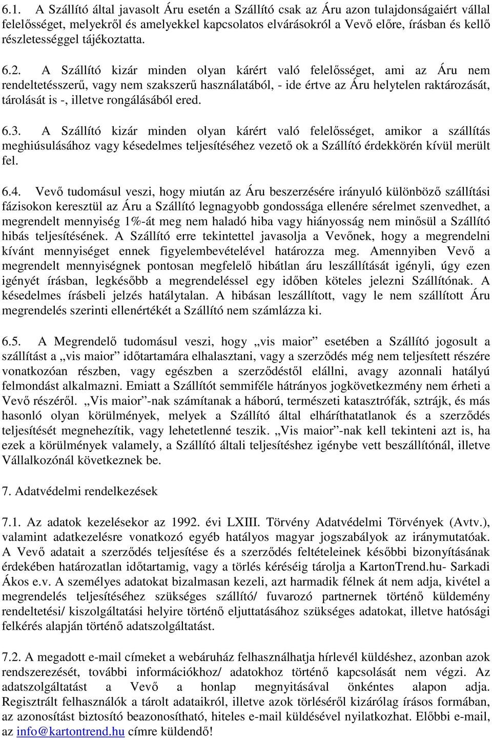 A Szállító kizár minden olyan kárért való felelősséget, ami az Áru nem rendeltetésszerű, vagy nem szakszerű használatából, - ide értve az Áru helytelen raktározását, tárolását is -, illetve